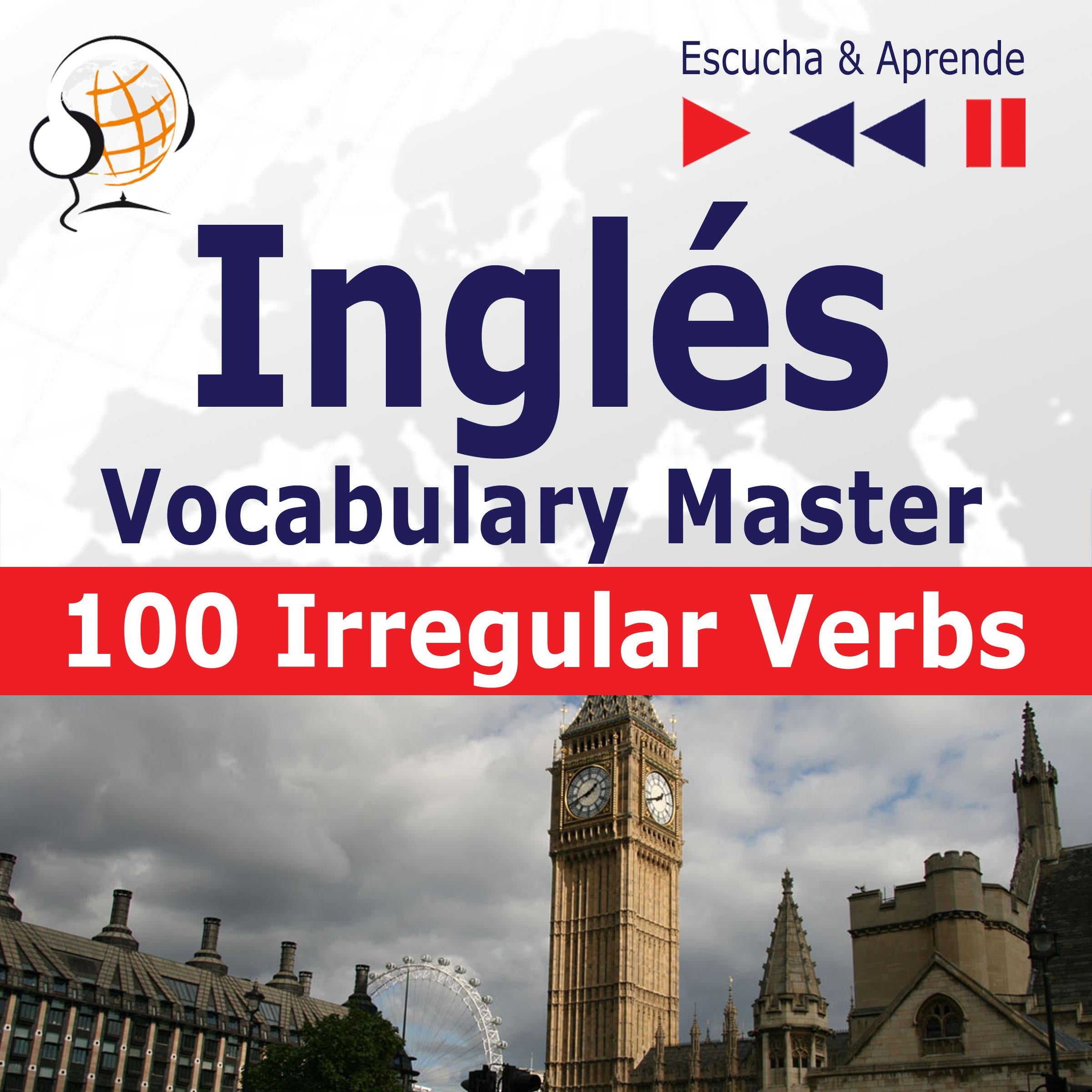 Inglés. Vocabulary Master: 100 Irregular Verbs -  Elementary / Intermediate Level (Nivel A2-B2 - Escucha & Aprende)