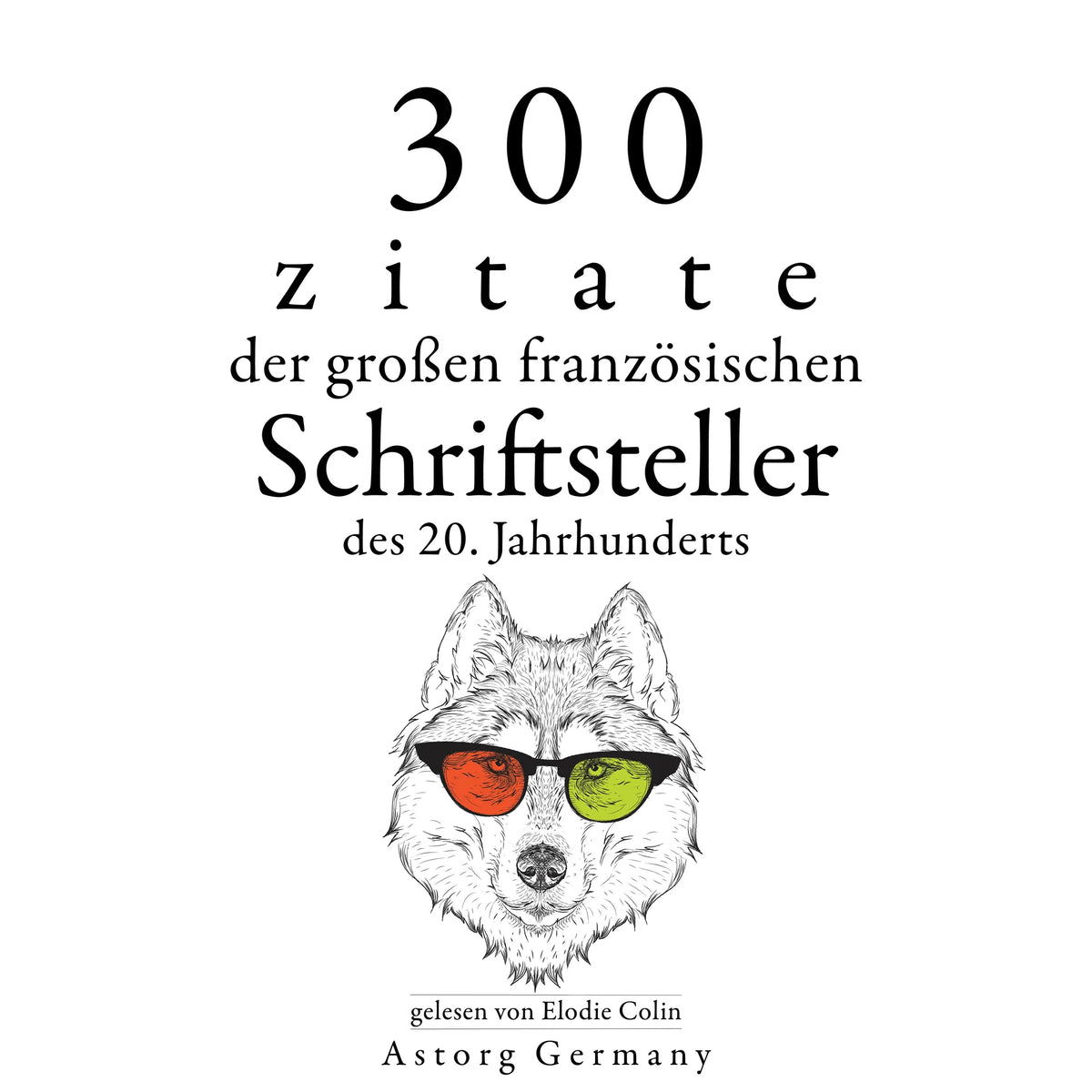 300 Zitate der großen französischen Schriftsteller des 20. Jahrhunderts