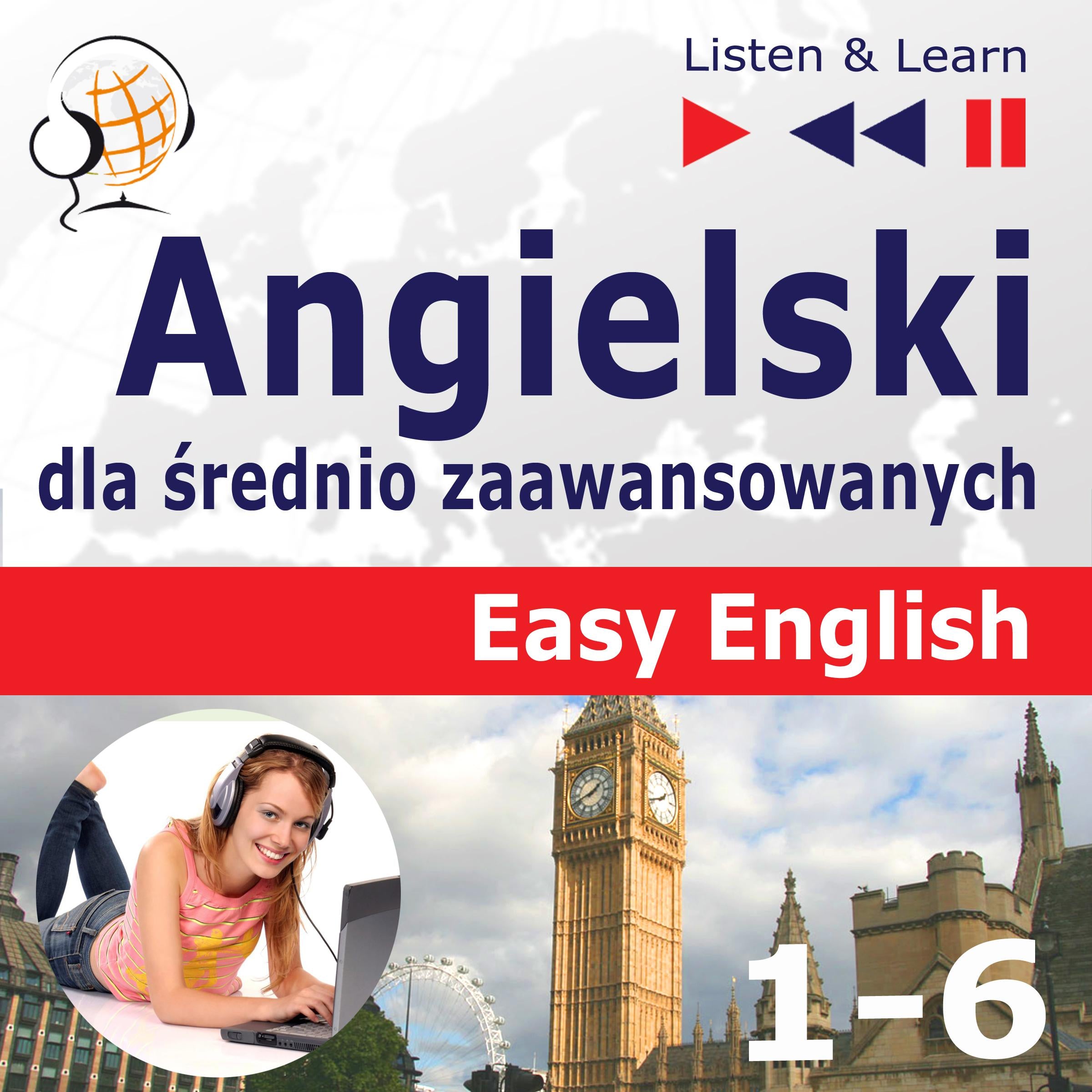 Angielski dla średnio zaawansowanych. Easy English: Części 1-6. (30 tematów konwersacyjnych na poziomie od A2 do B2 - Słuchaj & Ucz się)