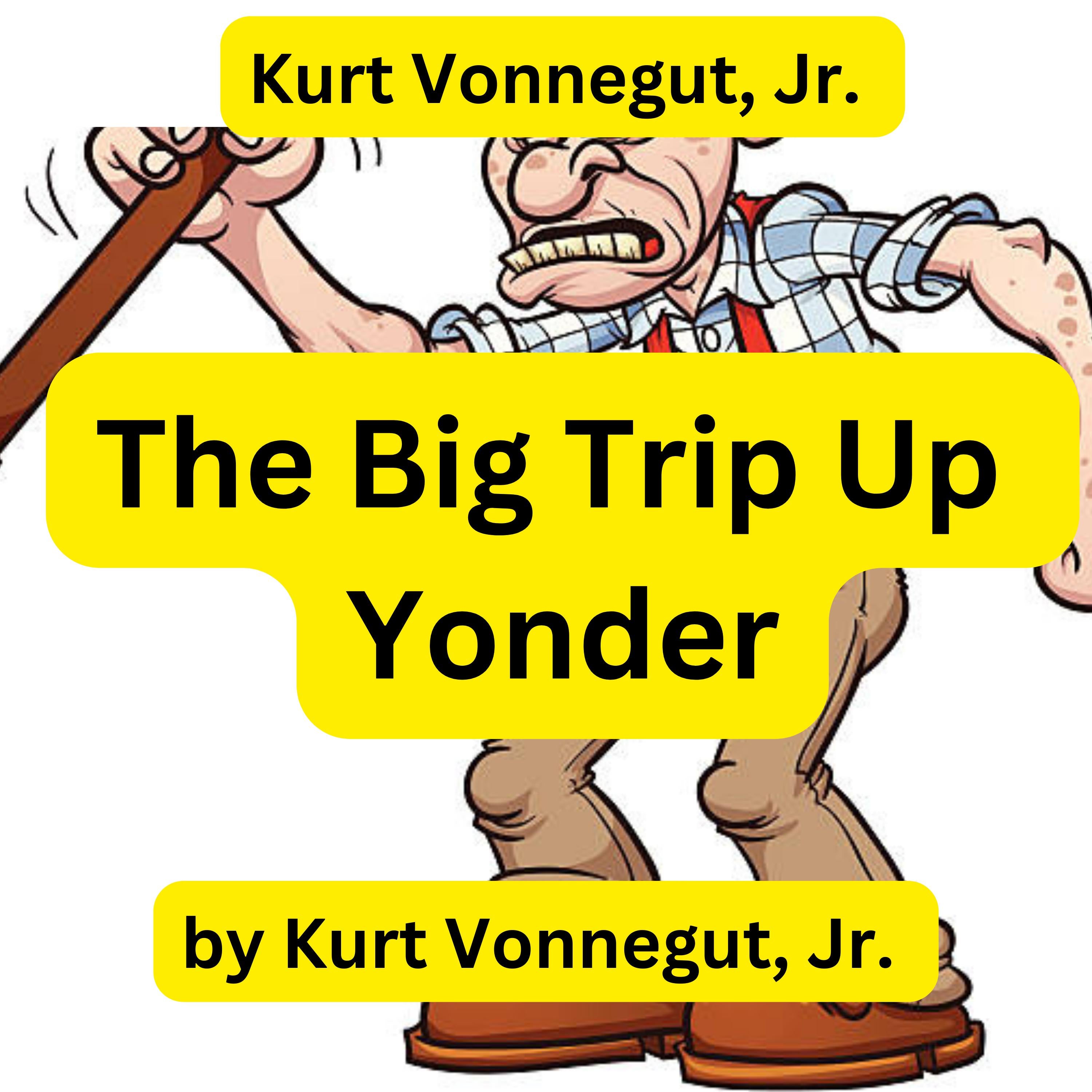 Kurt Vonnegut:  The Big Trip Up Yonder