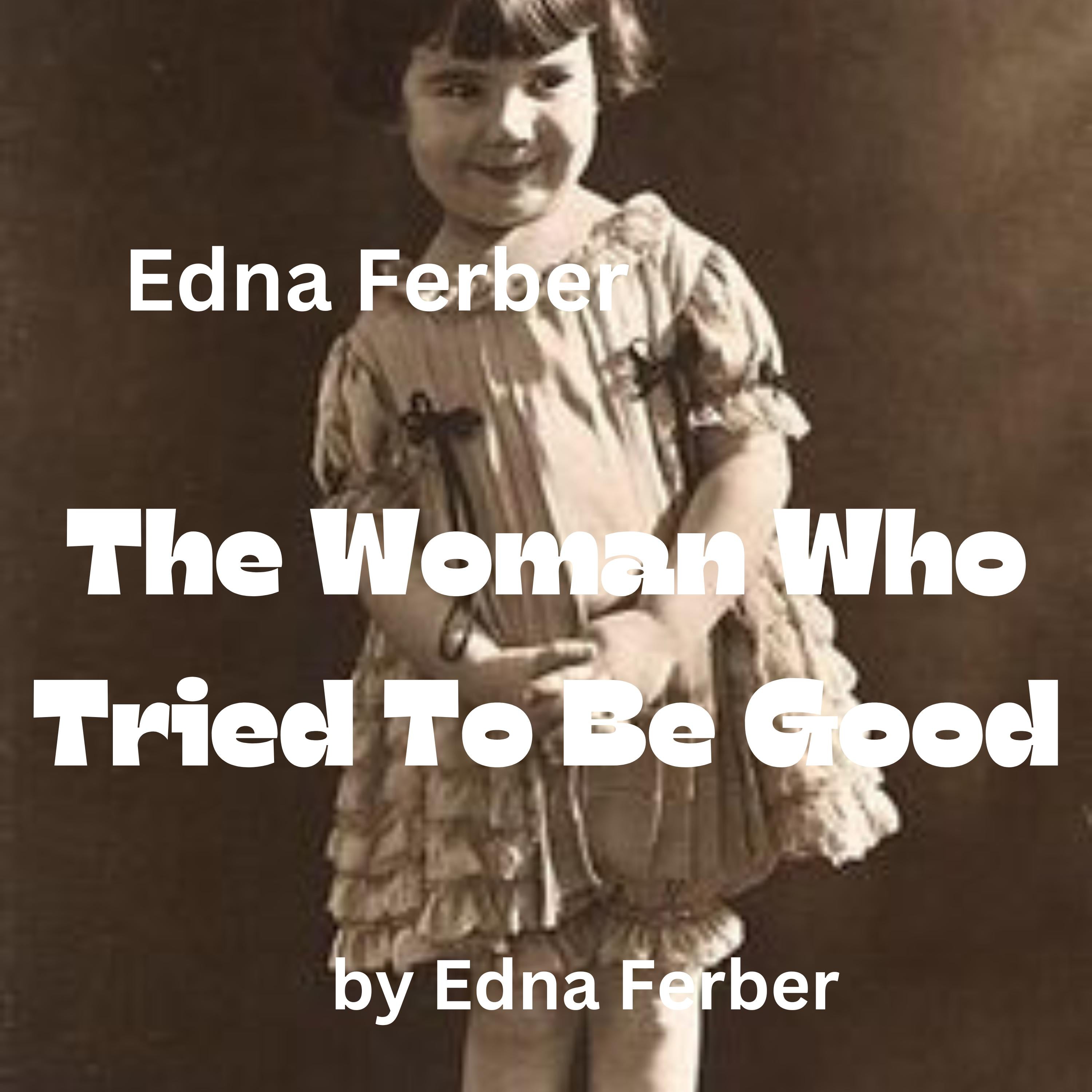 Edna Ferber:  The Woman Who Tried To Be Good