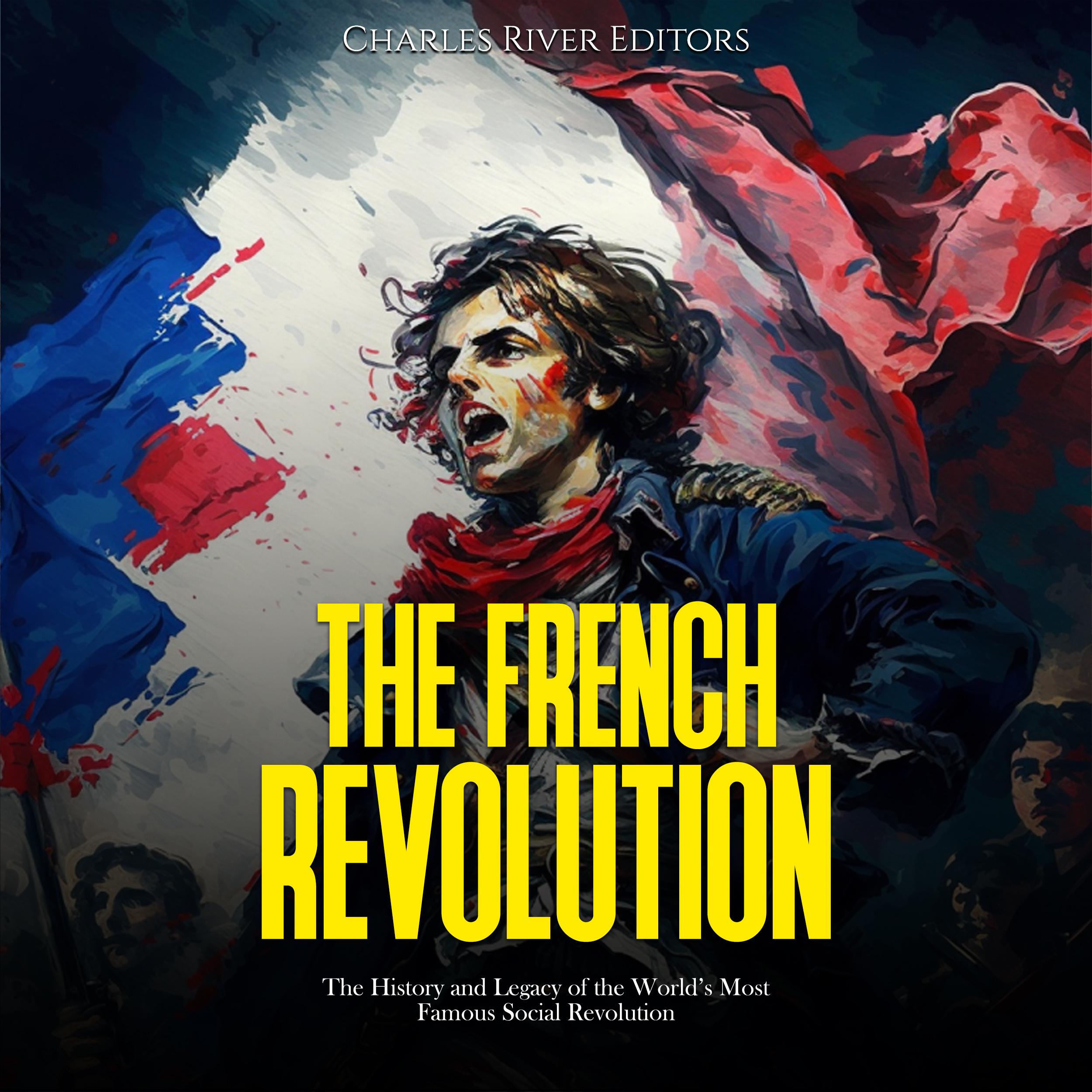 The French Revolution: The History and Legacy of the World's Most Famous Social Revolution