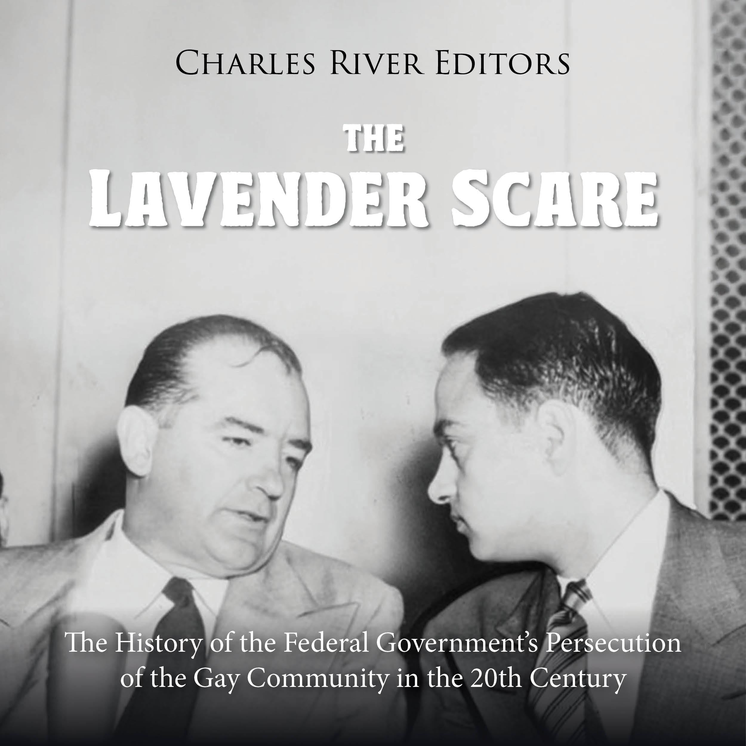 The Lavender Scare: The History of the Federal Government's Persecution of the Gay Community in the 20th Century