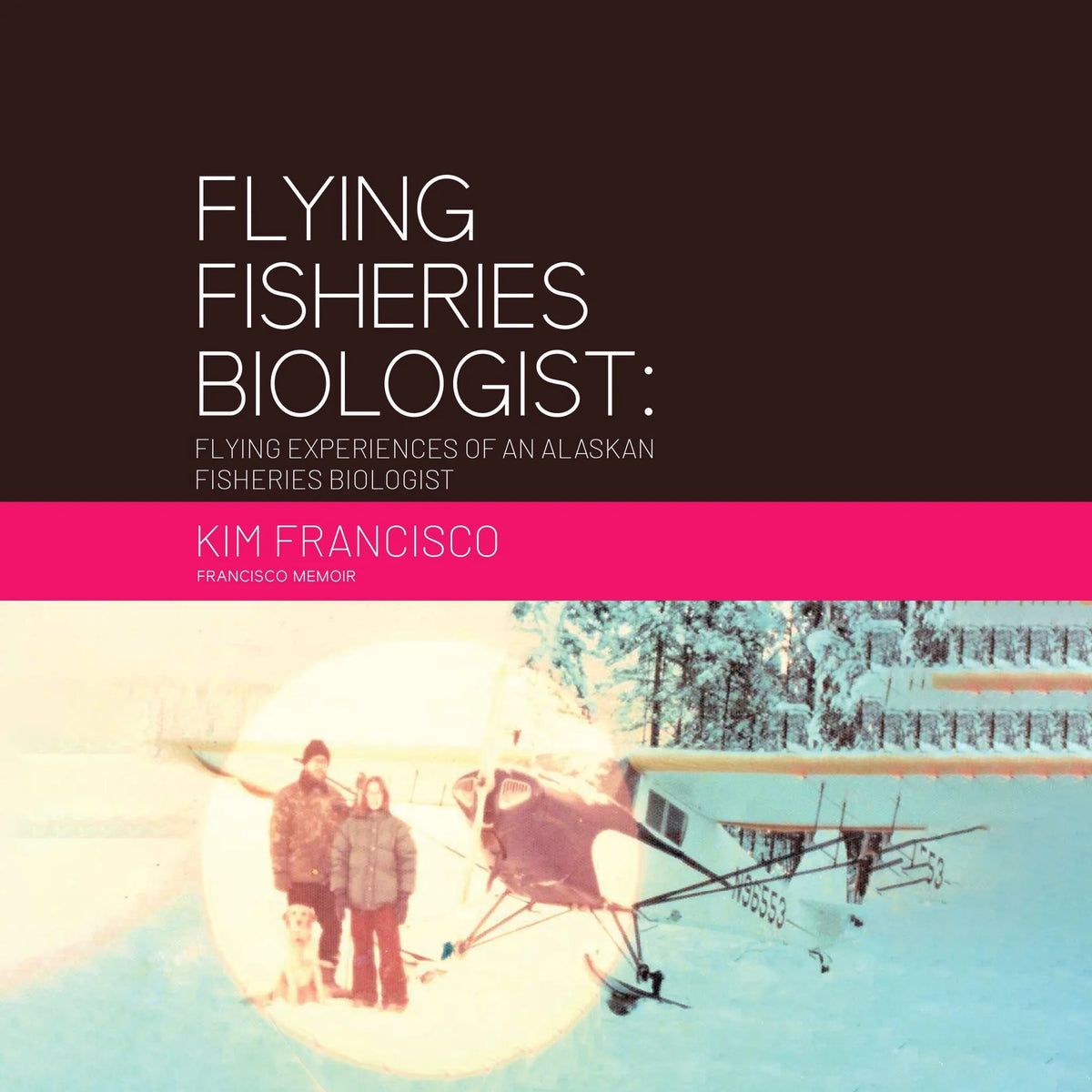 Flying Fisheries Biologist: Flying Experiences of an Alaskan Fisheries Biologist