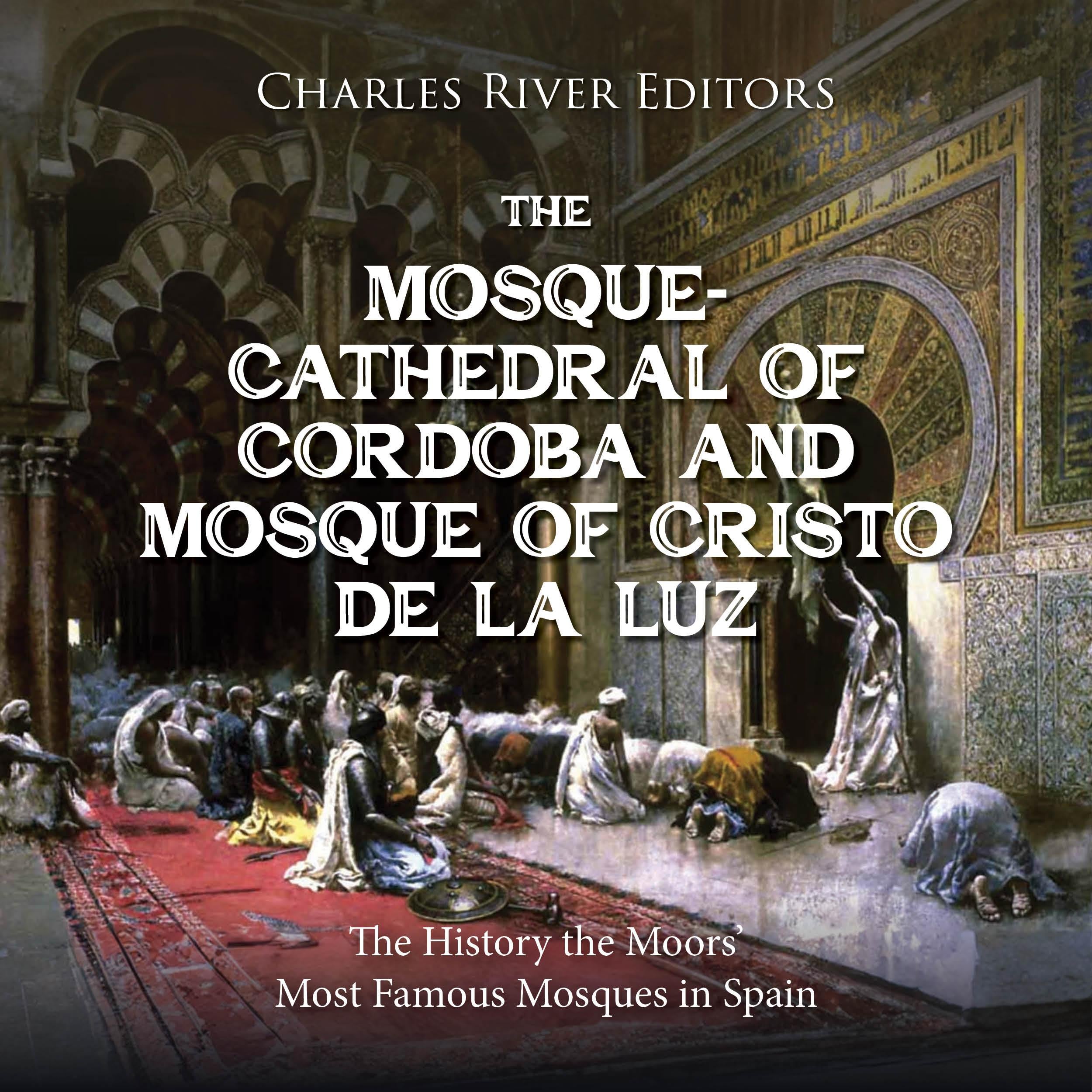 The Mosque-Cathedral of Córdoba and Mosque of Cristo de la Luz: The History the Moors' Most Famous Mosques in Spain