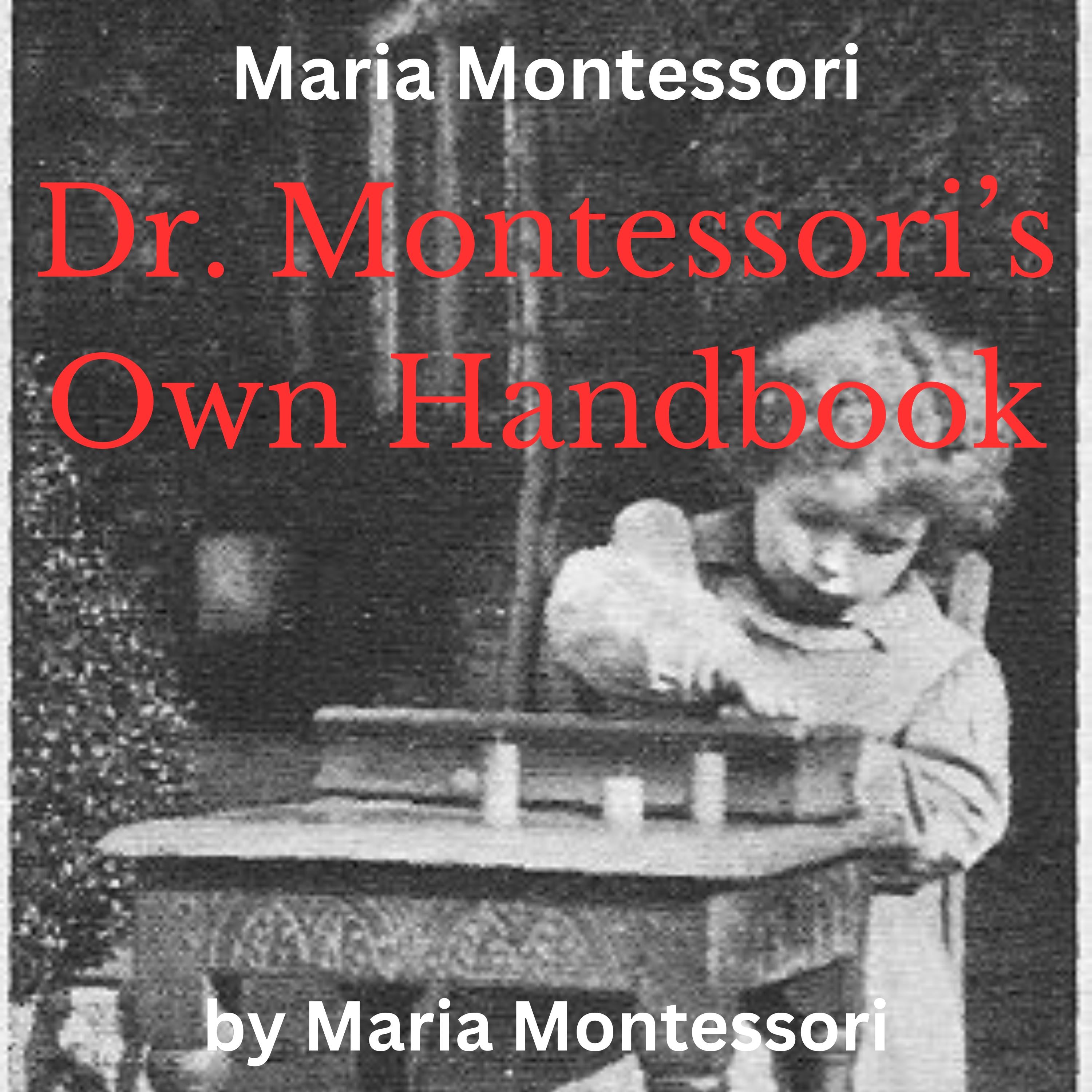 Maria Montessori:  Dr. Montessori's Own Handbook