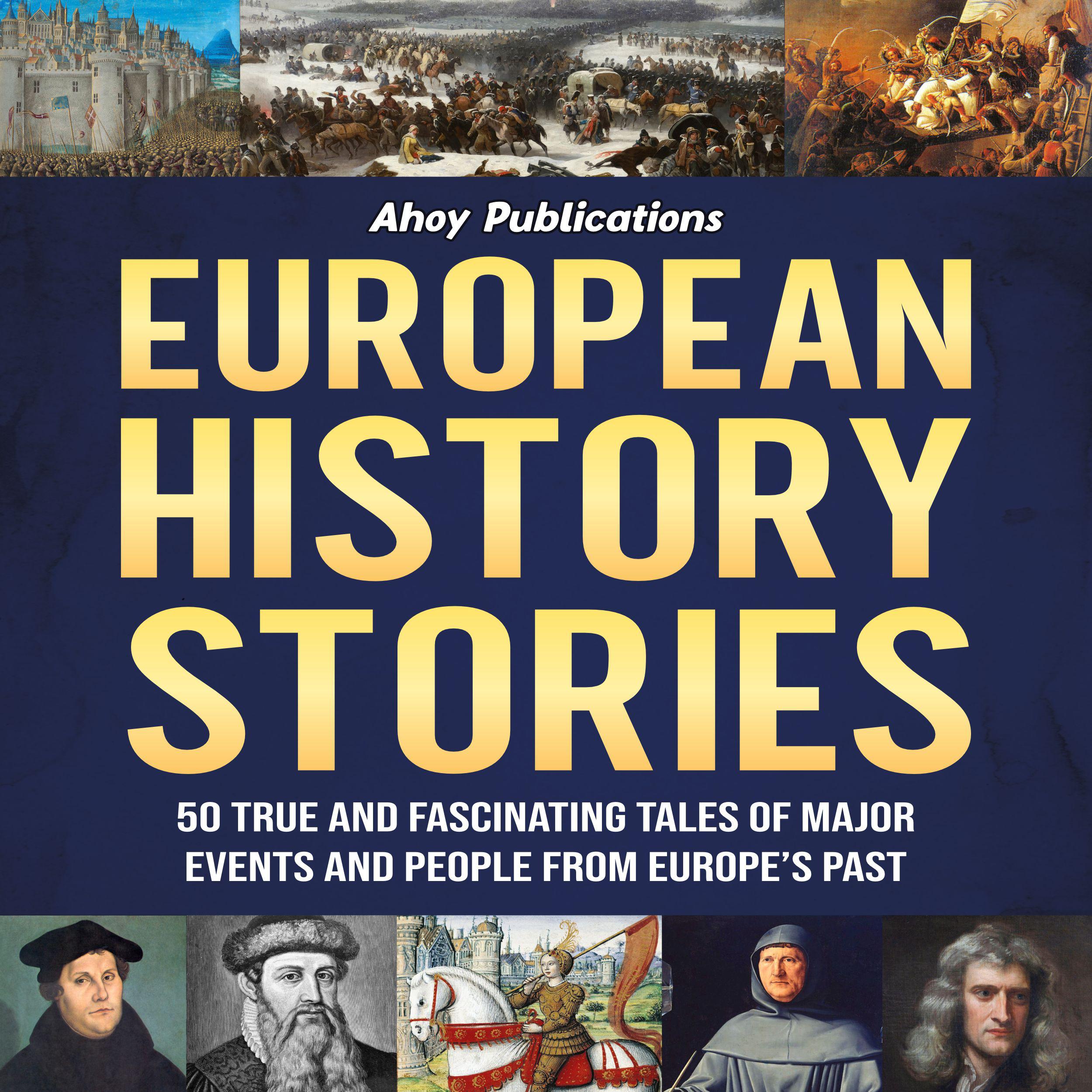 European History Stories: 50 True and Fascinating Tales of Major Events and People from Europe's Past