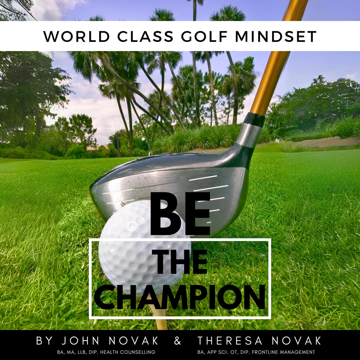 BE the Champion: World Class Golf Mindset by John Novak & Theresa Novak