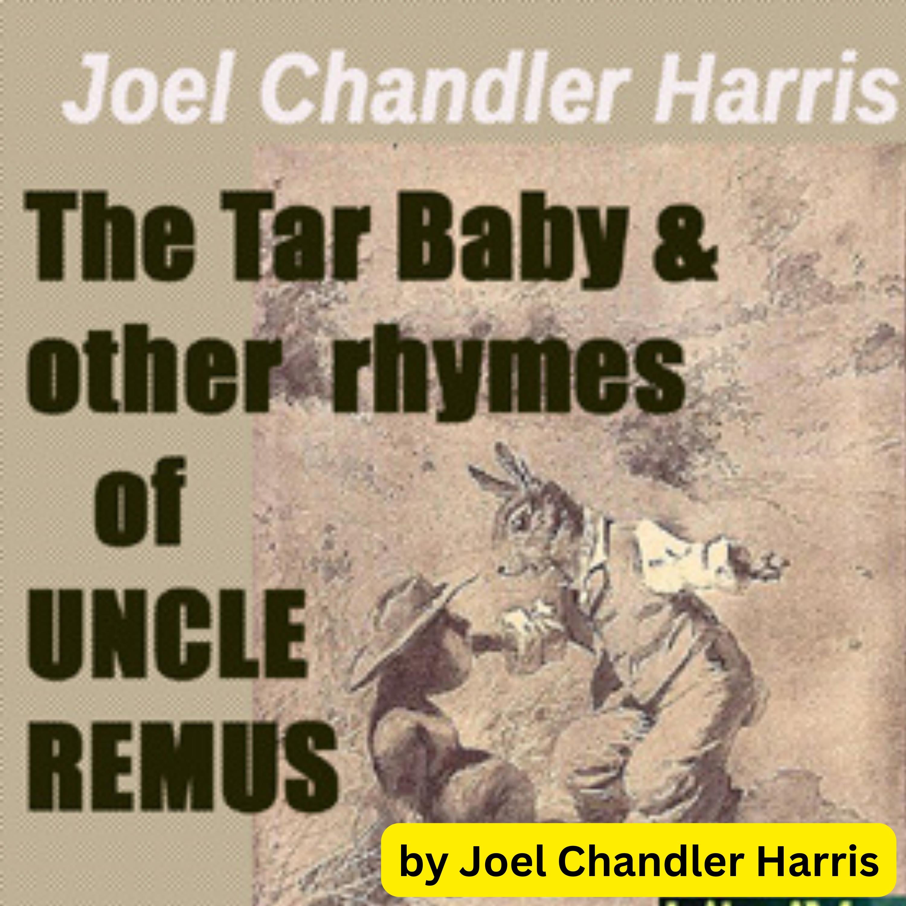Joel Chandler Harris: The Tar Baby &  Other Rhymes of Uncle Remus