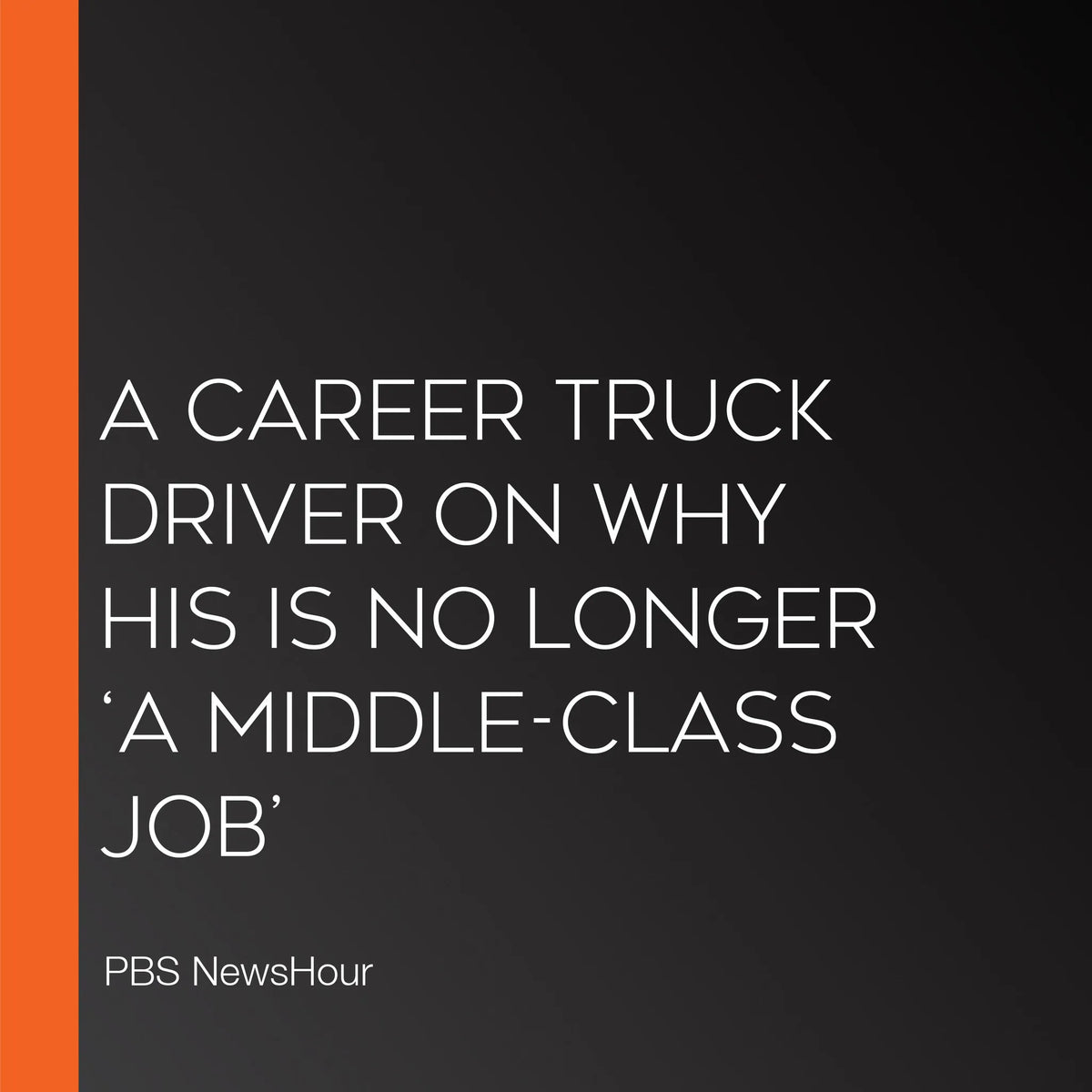 A Career Truck Driver On Why His Is No Longer ‘A Middle-Class Job’