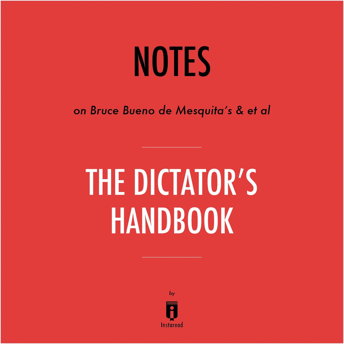 Notes on Bruce Bueno de Mesquita's & et al The Dictator's Handbook by Instaread