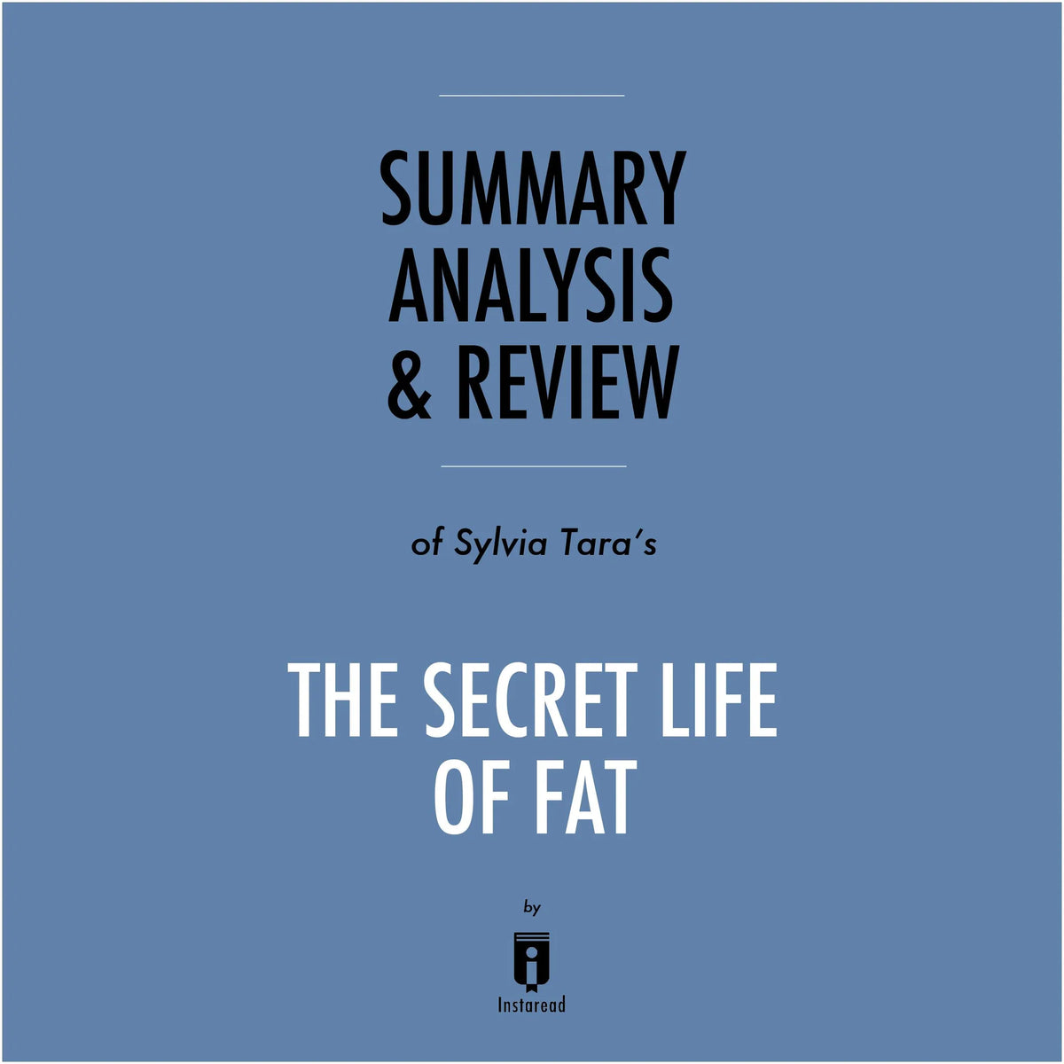 Summary, Analysis & Review of Sylvia Tara's The Secret Life of Fat by Instaread