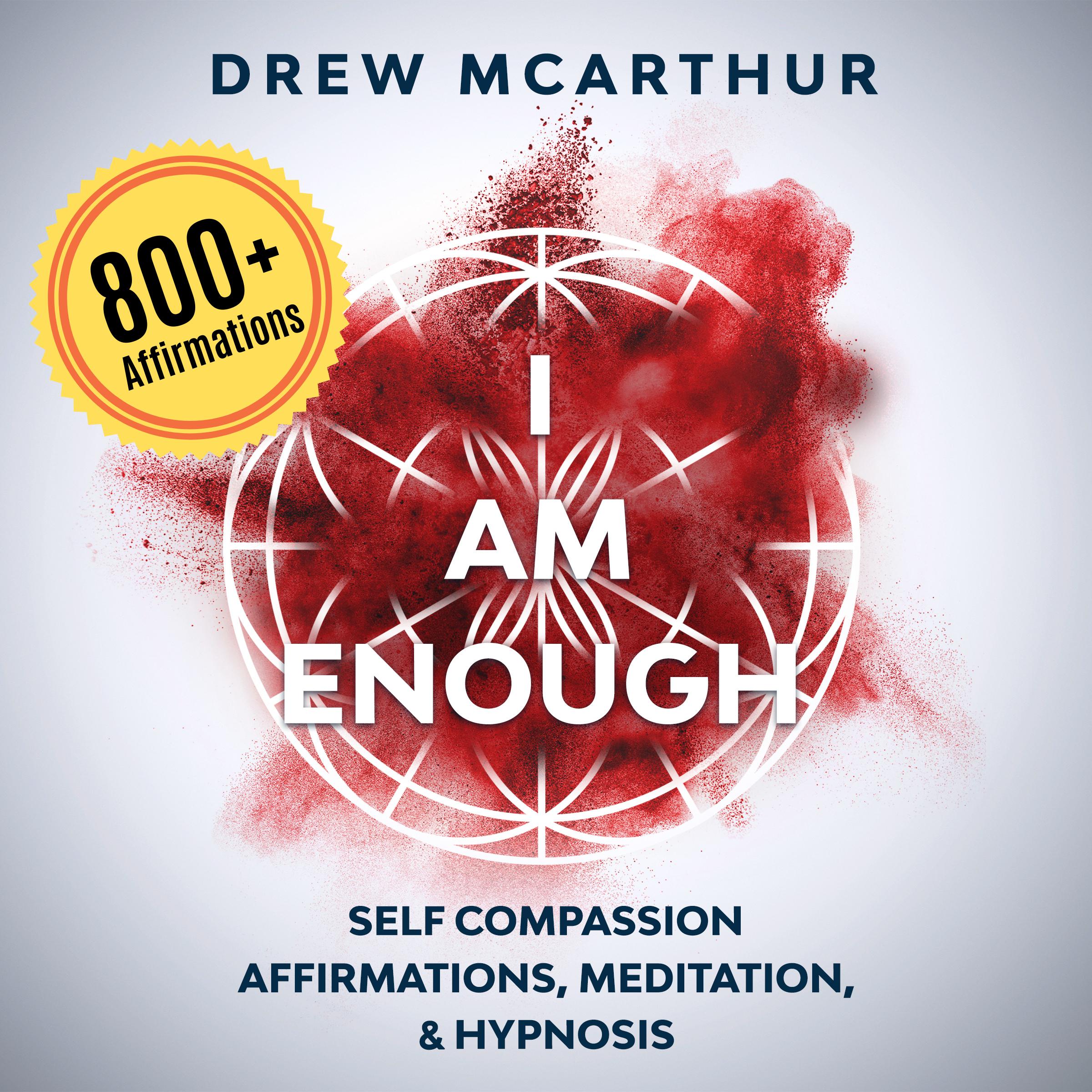 "I Am Enough" Self Compassion Affirmations, Guided Meditation & Hypnosis: How to Have the Courage to Be Yourself, Embrace Your Imperfection, and Have the Gift to Talk to Anyone with Confidence