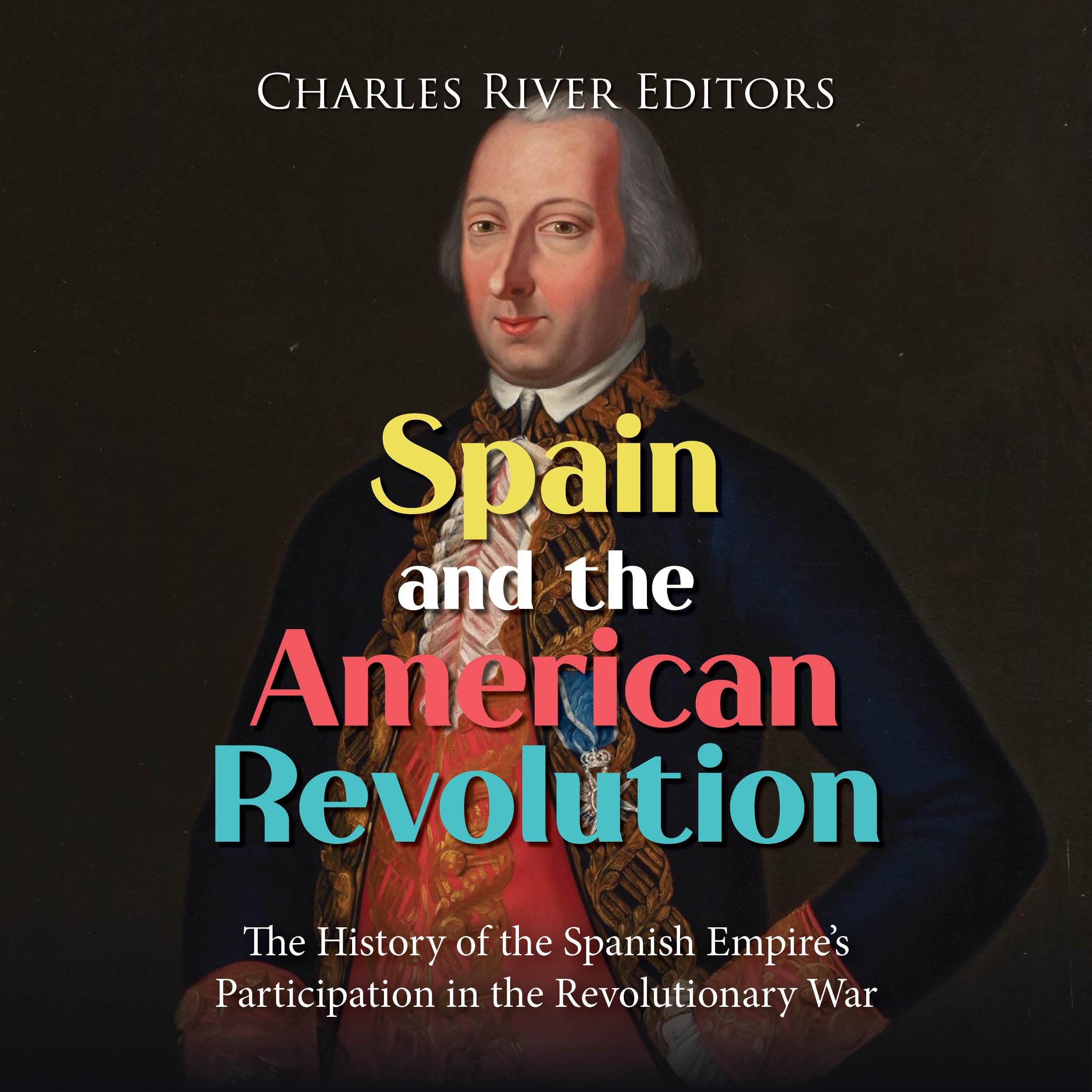 Spain and the American Revolution: The History of the Spanish Empire's Participation in the Revolutionary War