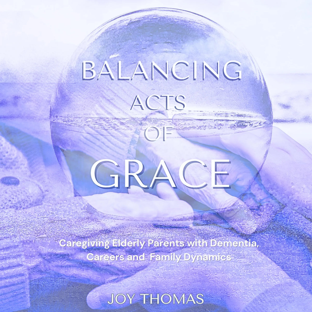Balancing Acts of Grace: Caregiving for Elderly Parents with Dementia, Careers and Family Dynamics