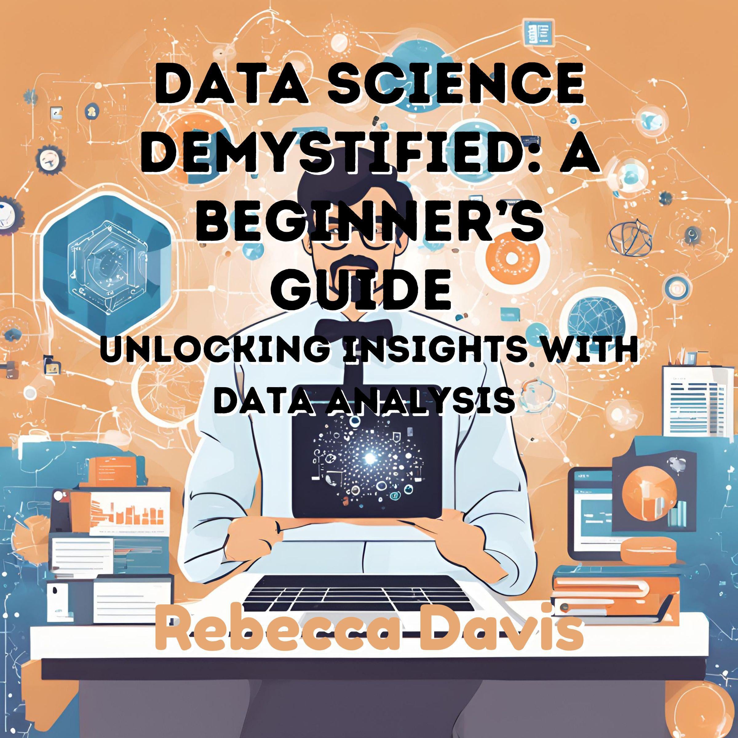 Data Science Demystified: A Beginner's Guide