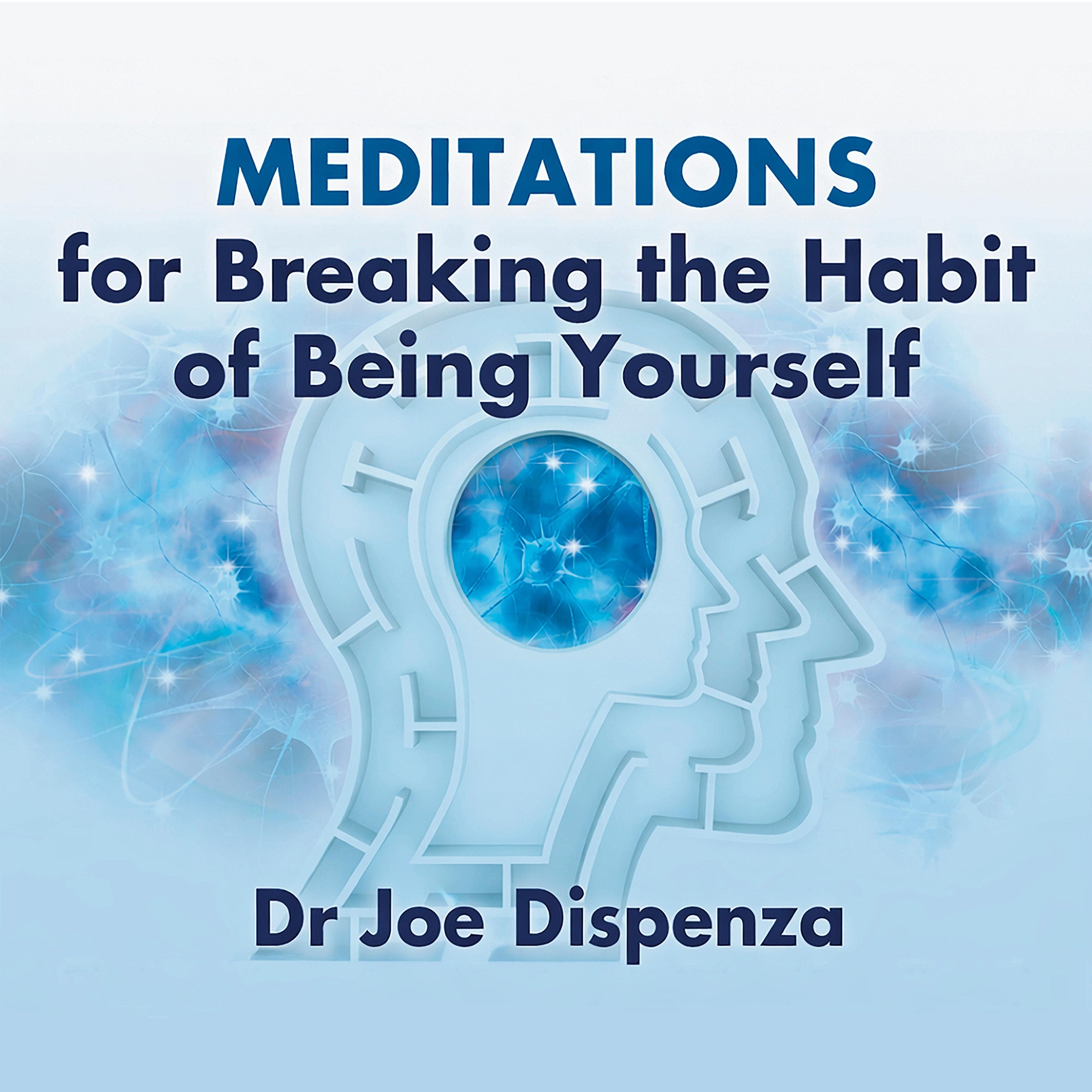 Meditations for Breaking the Habit of Being Yourself