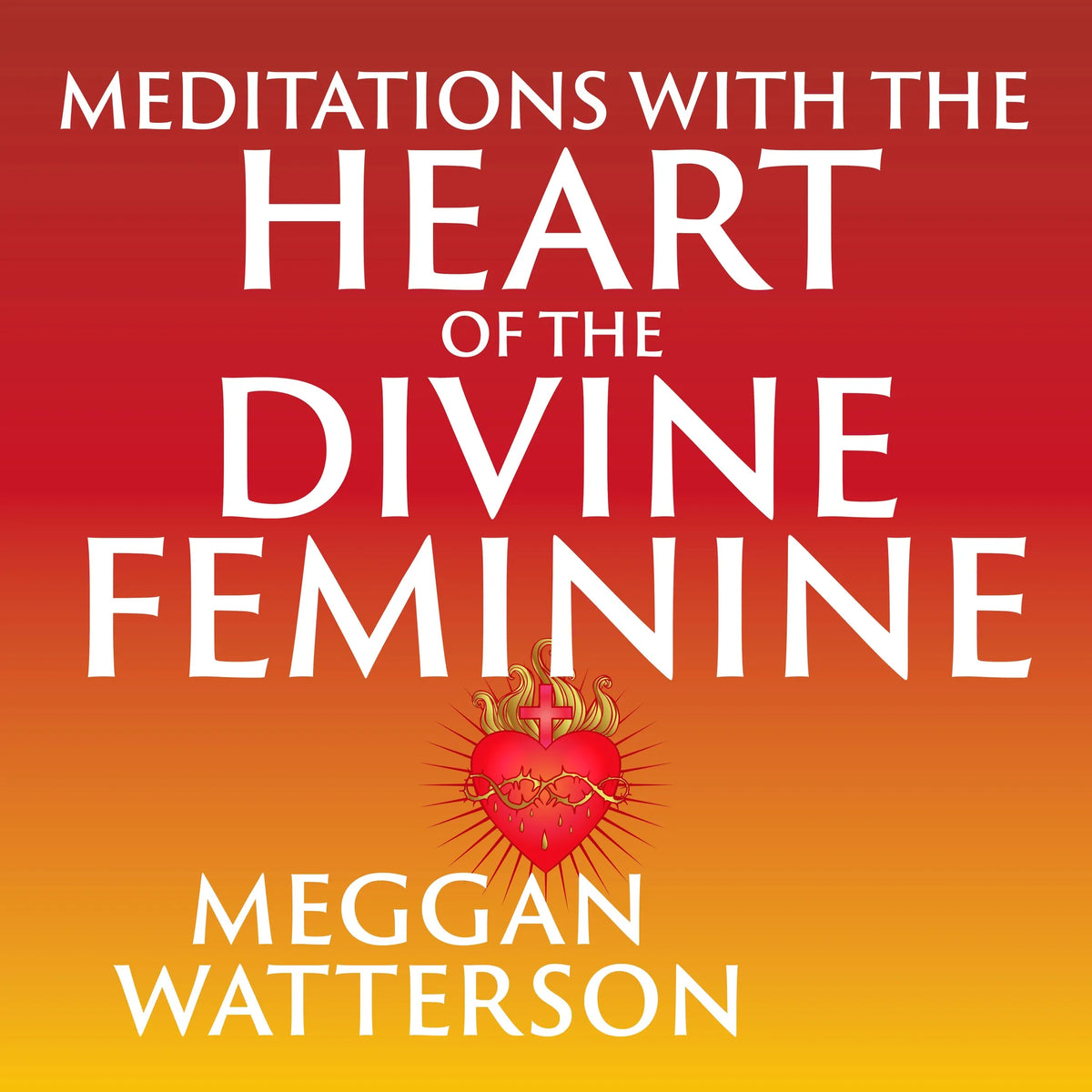 Meditations with the Heart of the Divine Feminine
