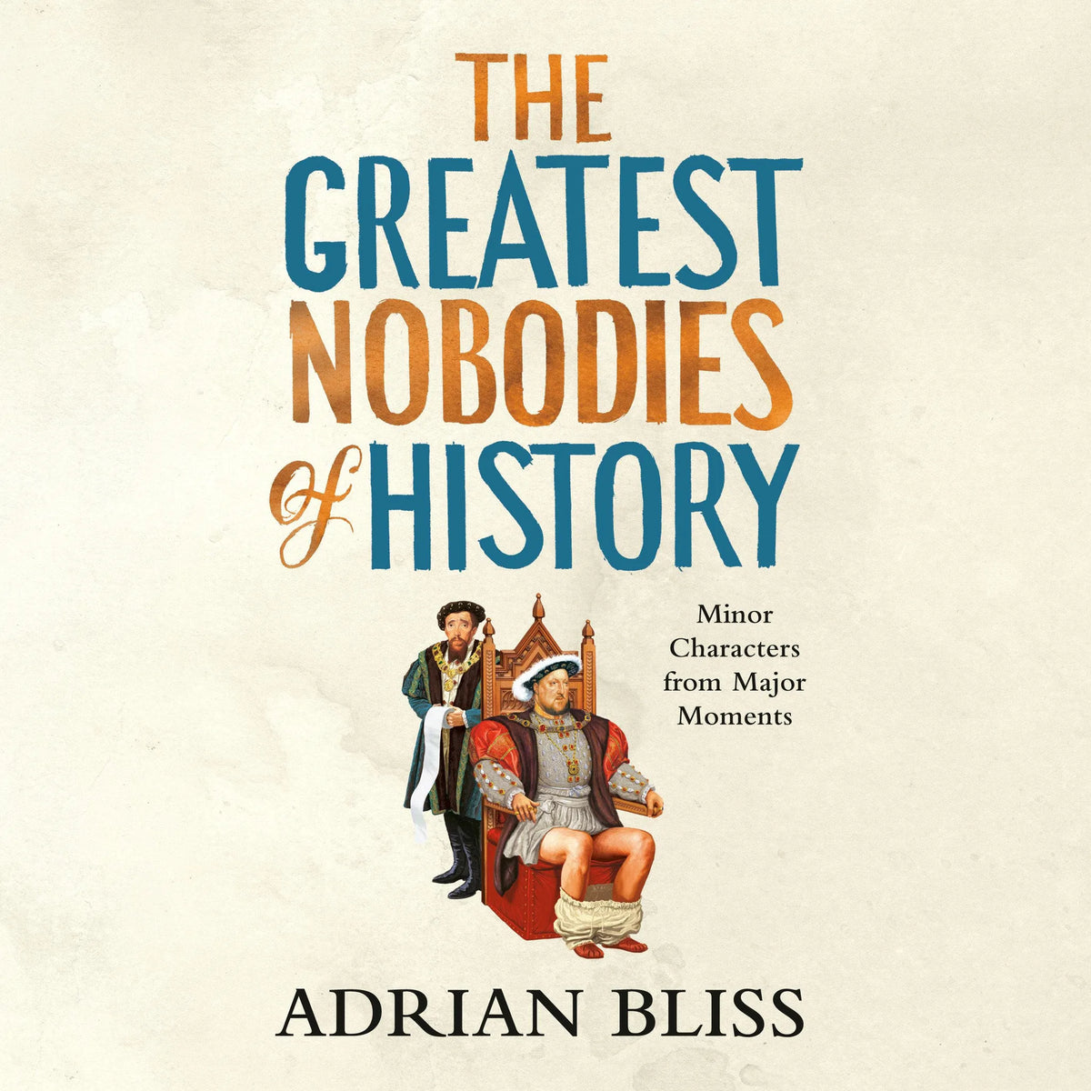 The Greatest Nobodies of History
