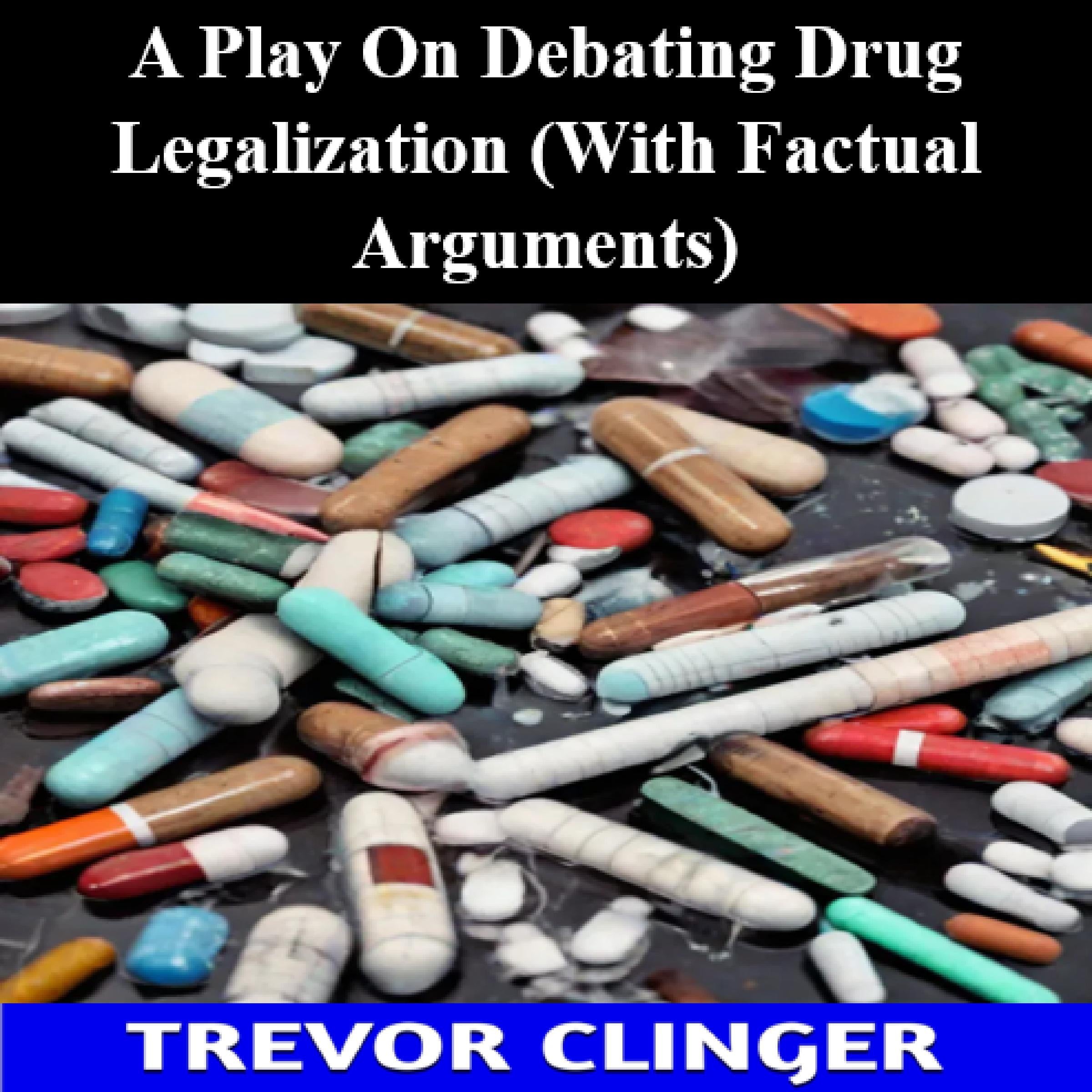 A Play On Debating Drug Legalization (With Factual Arguments)