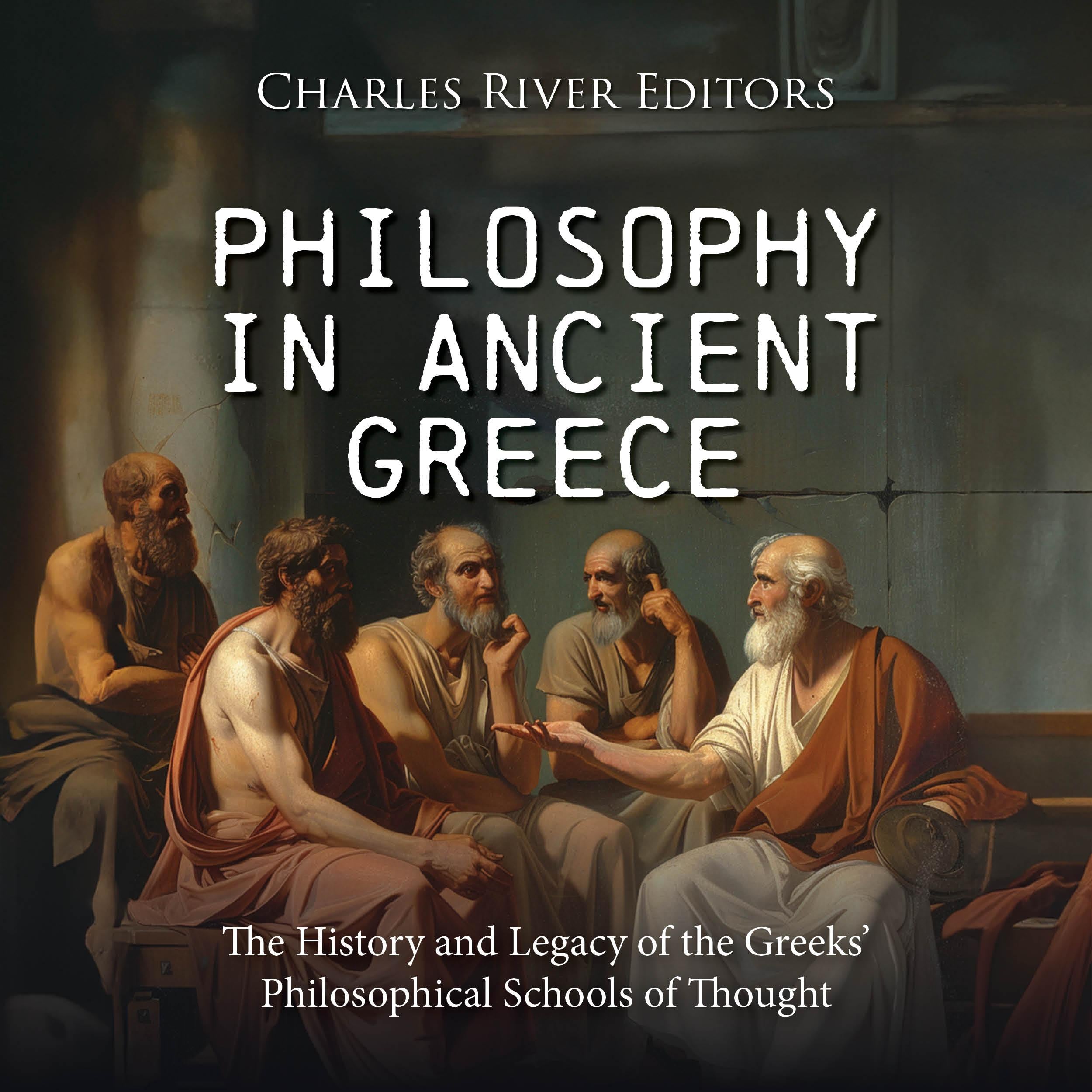 Philosophy in Ancient Greece: The History and Legacy of the Greeks' Philosophical Schools of Thought