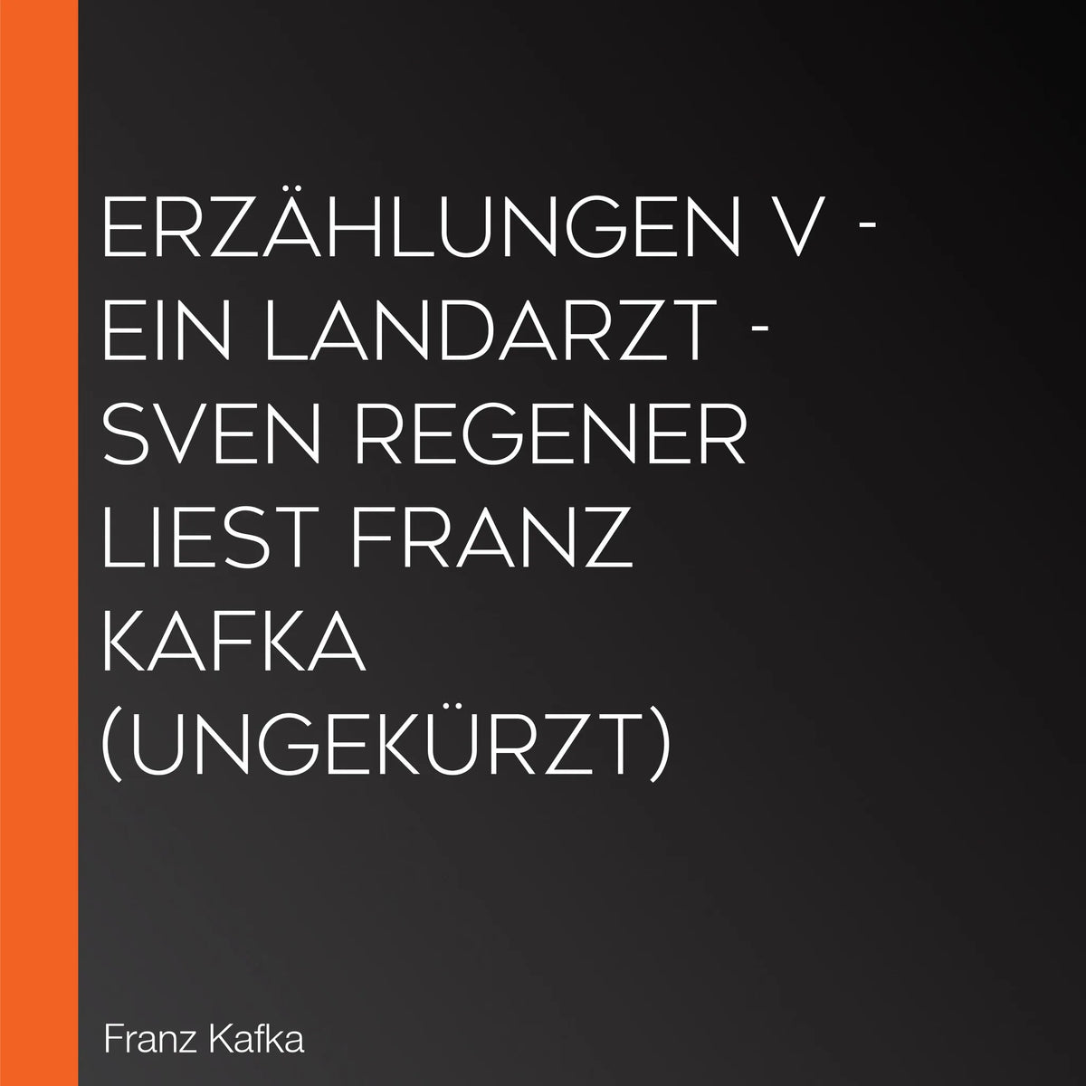 Erzählungen V - Ein Landarzt - Sven Regener liest Franz Kafka (Ungekürzt)