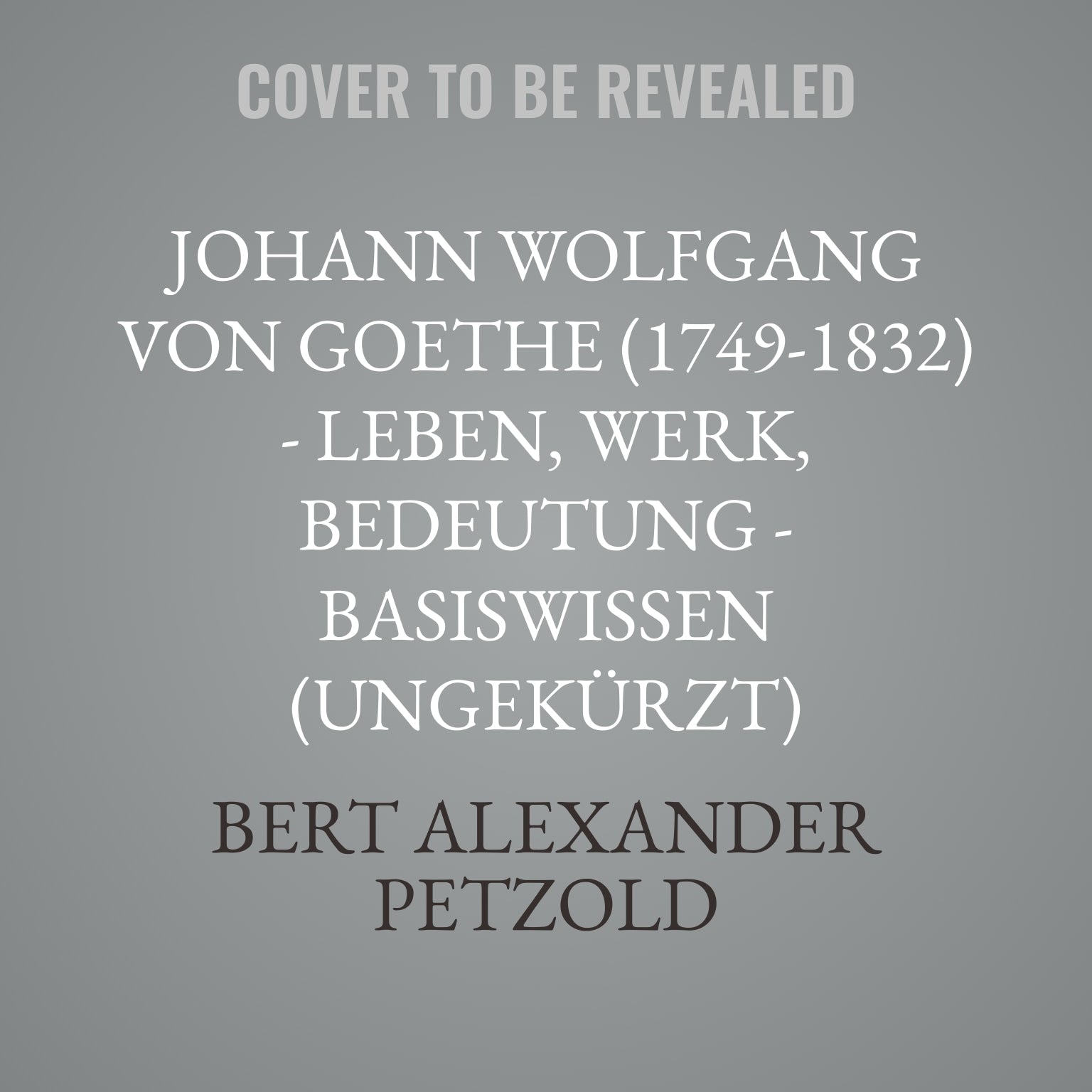 Johann Wolfgang von Goethe (1749-1832) - Leben, Werk, Bedeutung - Basiswissen (Ungekürzt)