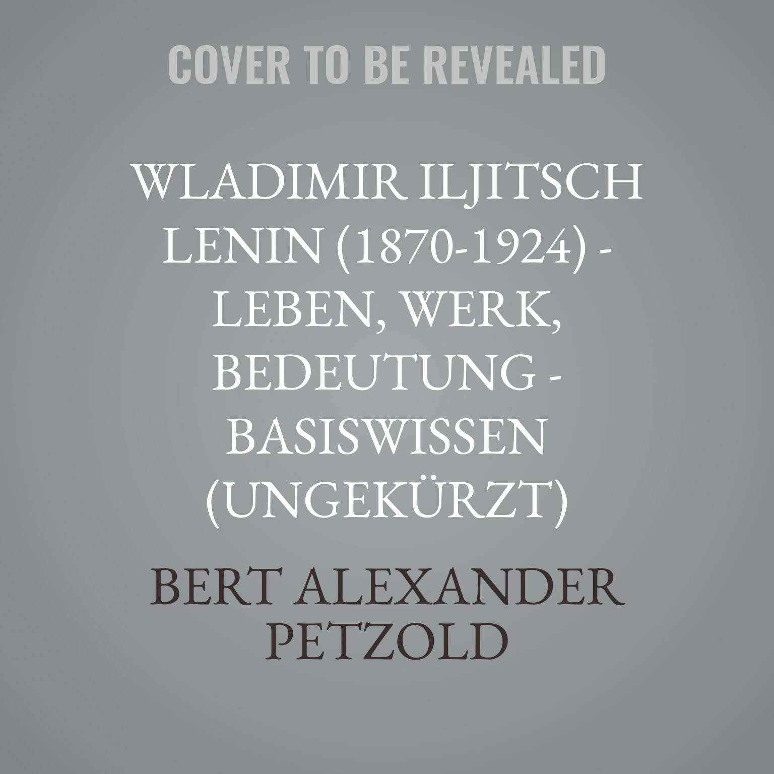Wladimir Iljitsch Lenin (1870-1924) - Leben, Werk, Bedeutung - Basiswissen (Ungekürzt)