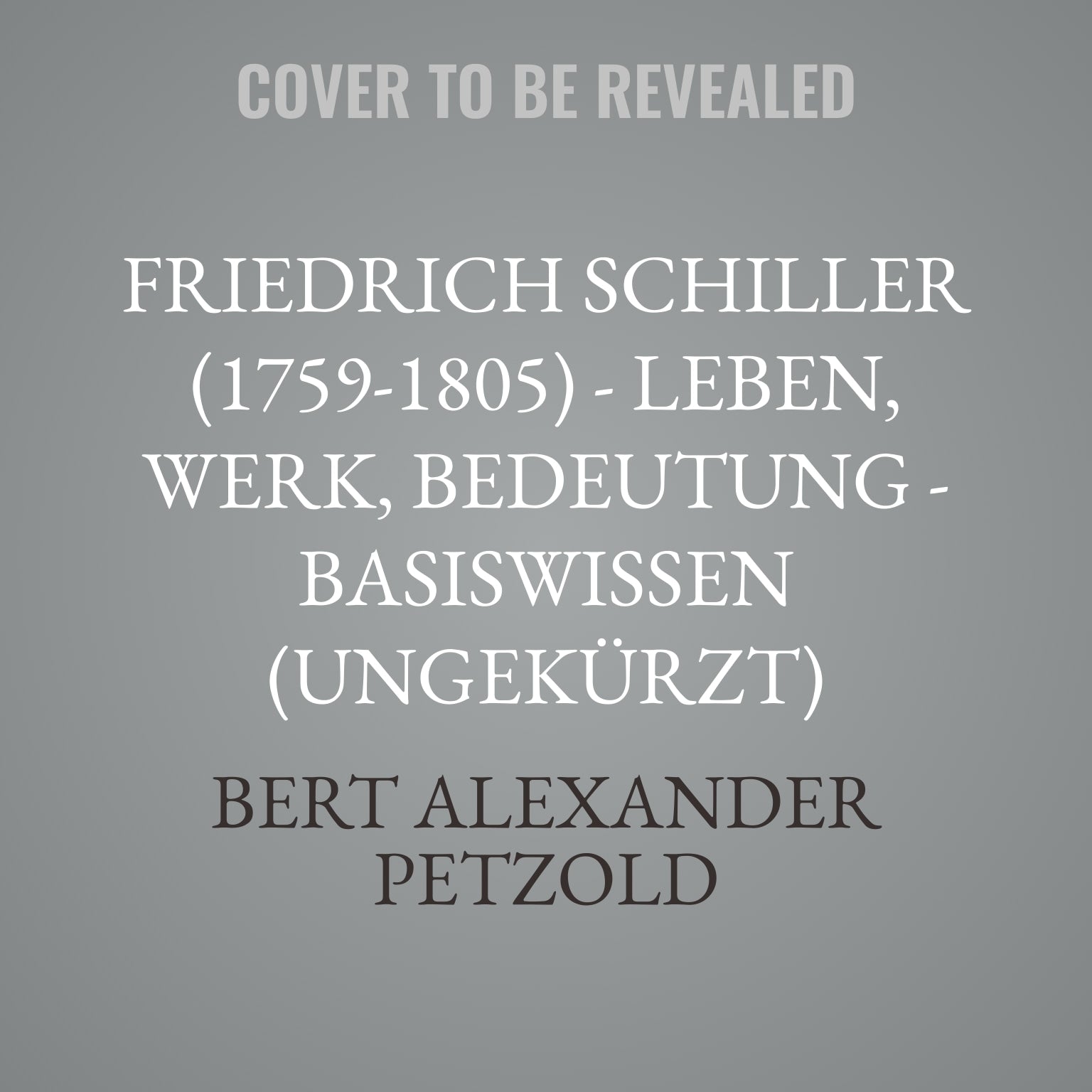 Friedrich Schiller (1759-1805) - Leben, Werk, Bedeutung - Basiswissen (Ungekürzt)