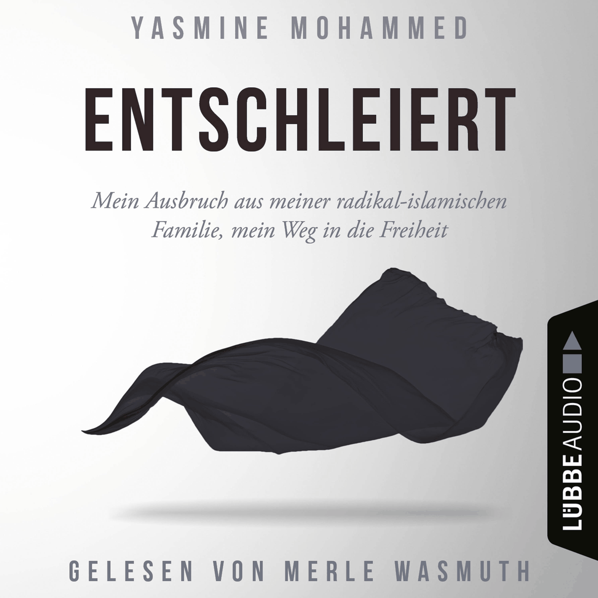 Entschleiert - Mein Ausbruch aus meiner radikal-islamischen Familie, mein Weg in die Freiheit