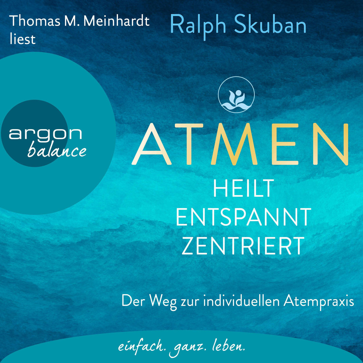 ATMEN - heilt - entspannt - zentriert - Der Weg zur individuellen Atempraxis (Ungekürzte Lesung)