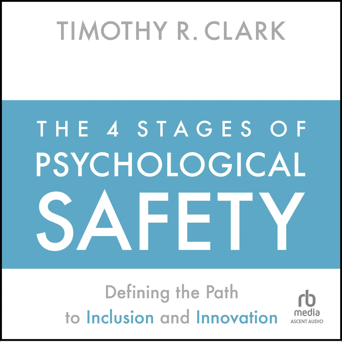 The 4 Stages of Psychological Safety