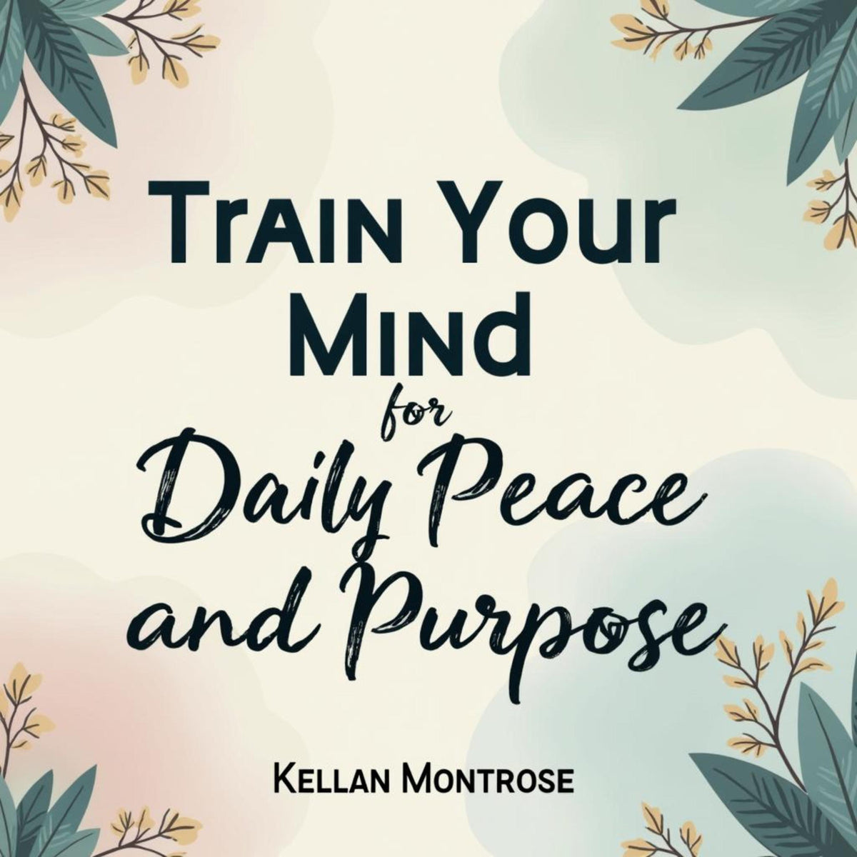 Train Your Mind for Daily Peace and Purpose