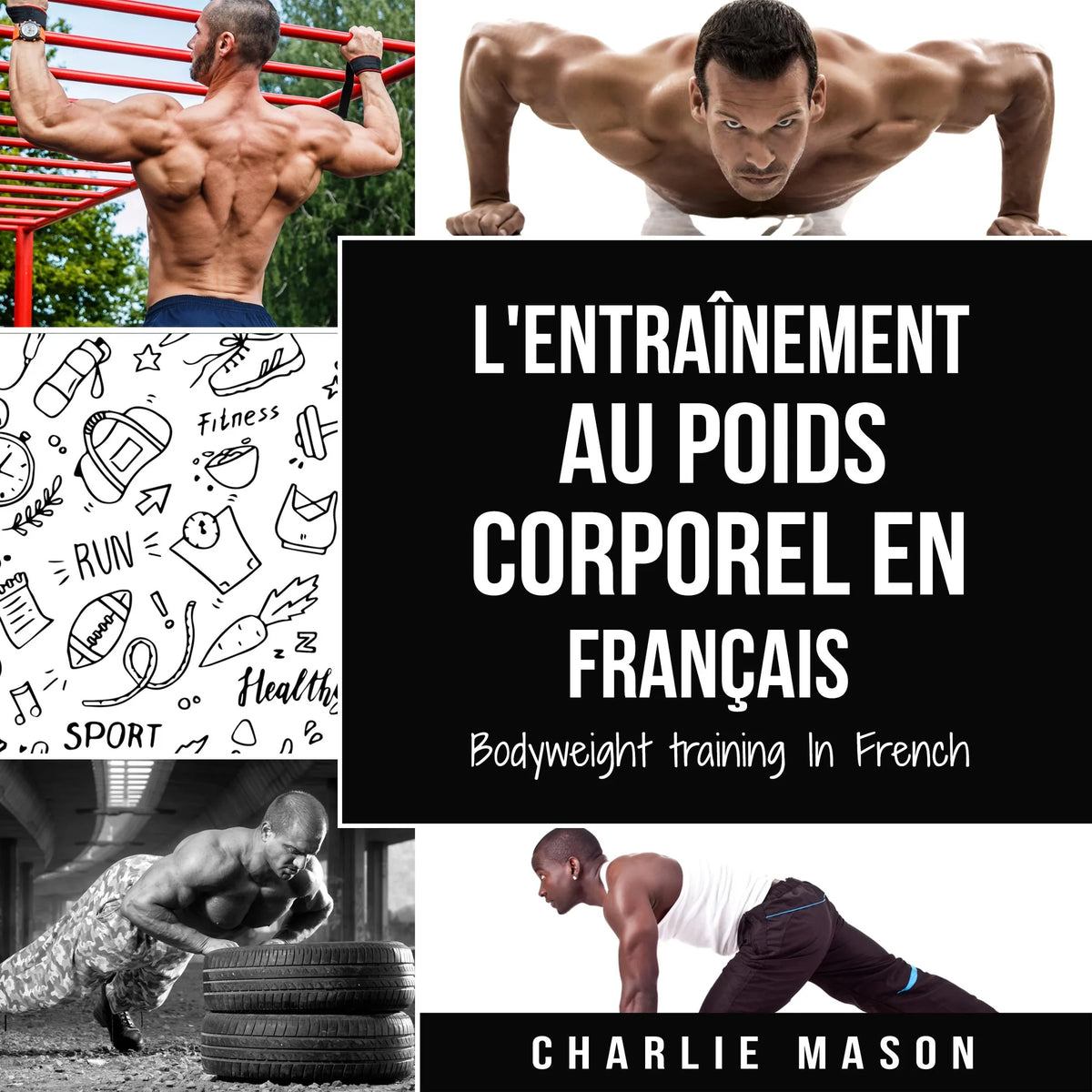 L'entraînement au poids corporel En français/ Bodyweight training In French: Comment utiliser la callisthénie pour devenir plus en forme et plus fort