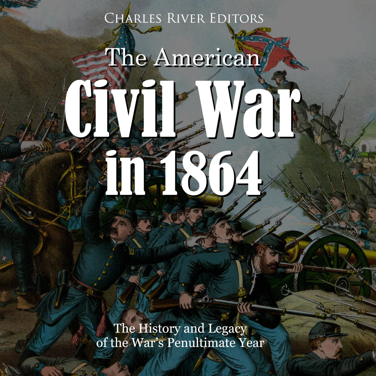 The American Civil War in 1864: The History and Legacy of the War’s Penultimate Year