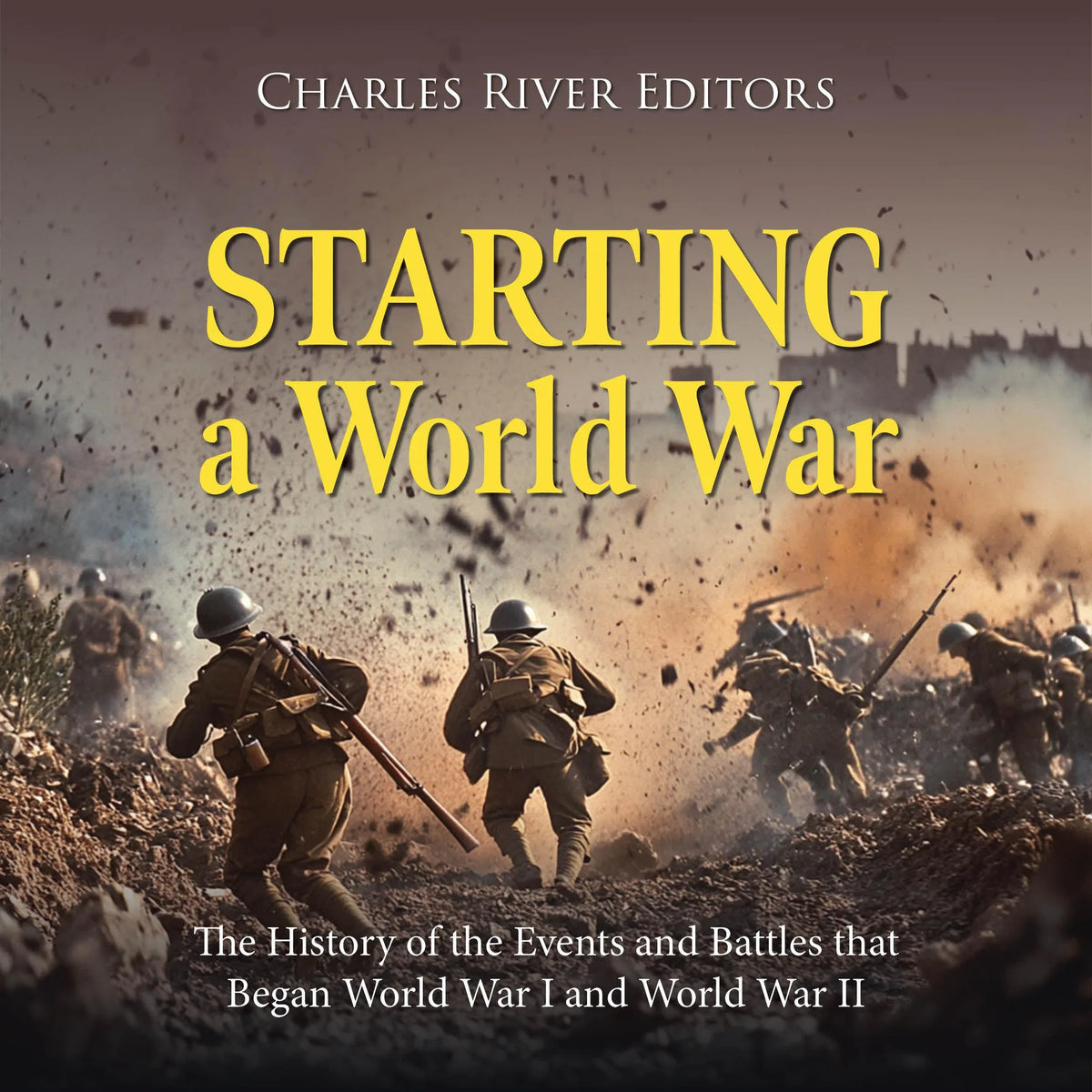 Starting a World War: The History of the Events and Battles that Began World War I and World War II
