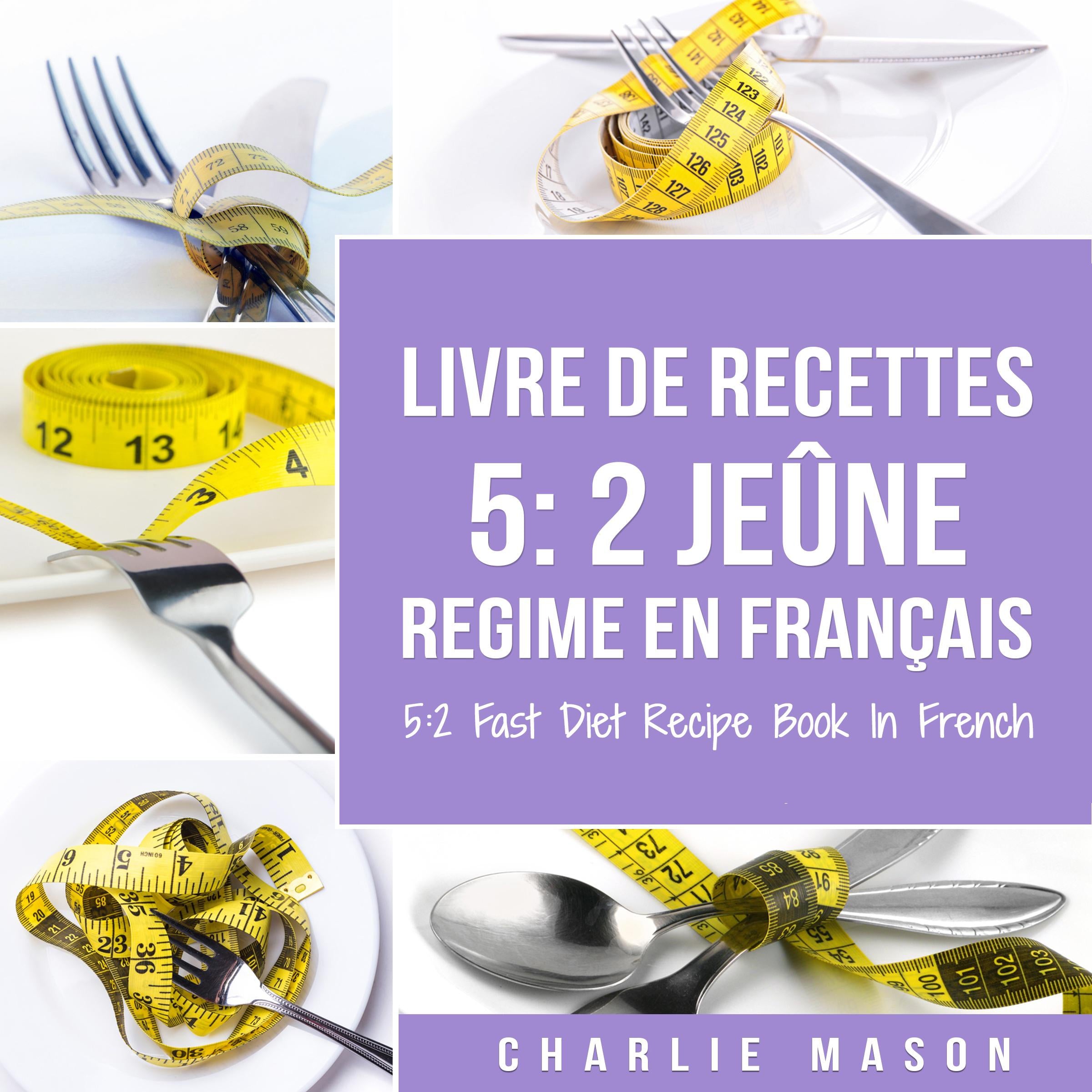 Livre De Recettes 5: 2 Jeûne Regime En Français/ 5: 2 Fast Diet Recipe Book In French: 2 Jeûne Regime En Français/ 5: 2 Fast Diet Recipe Book In French