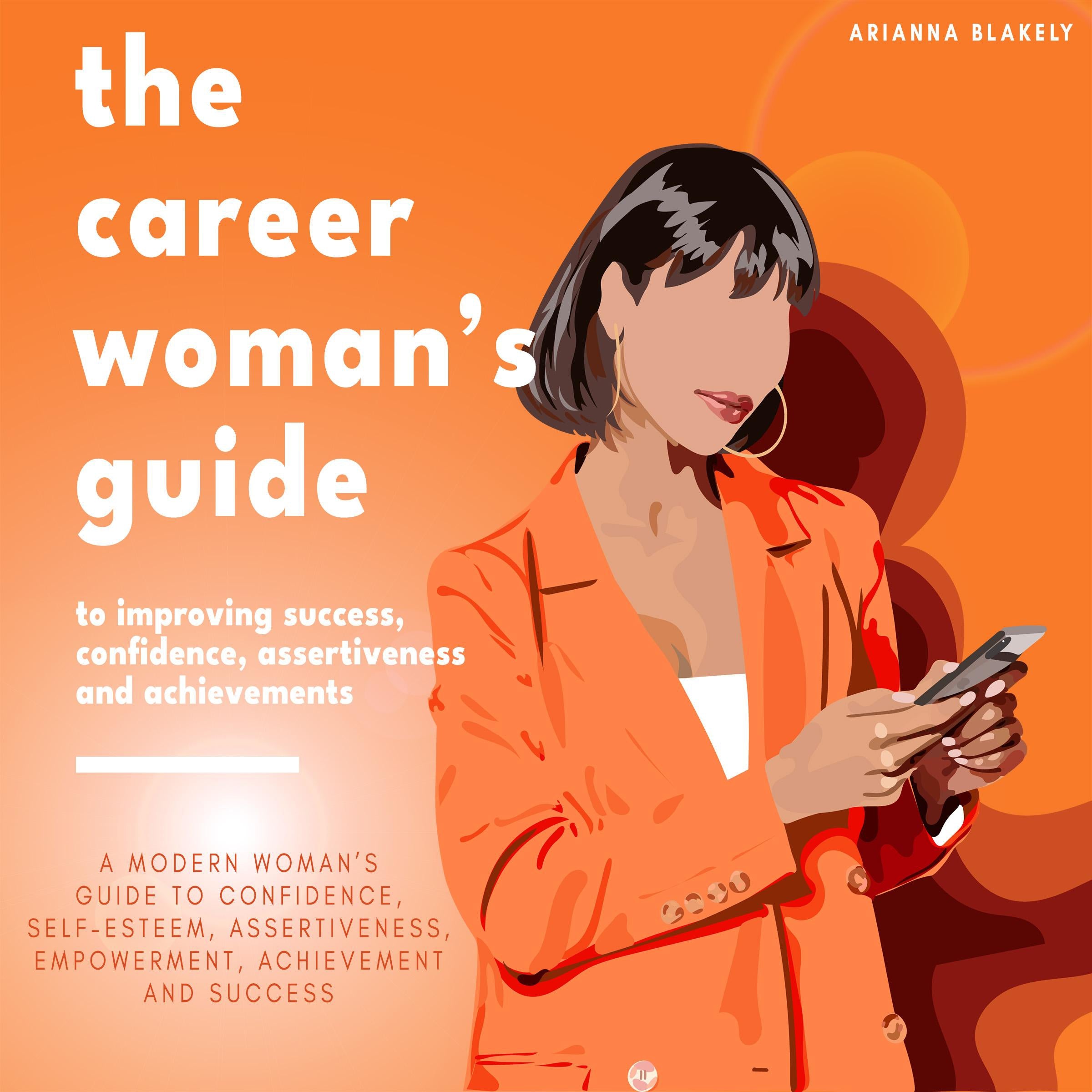 The Career Woman's Guide to Improving Success, Confidence, Assertiveness and Achievements.