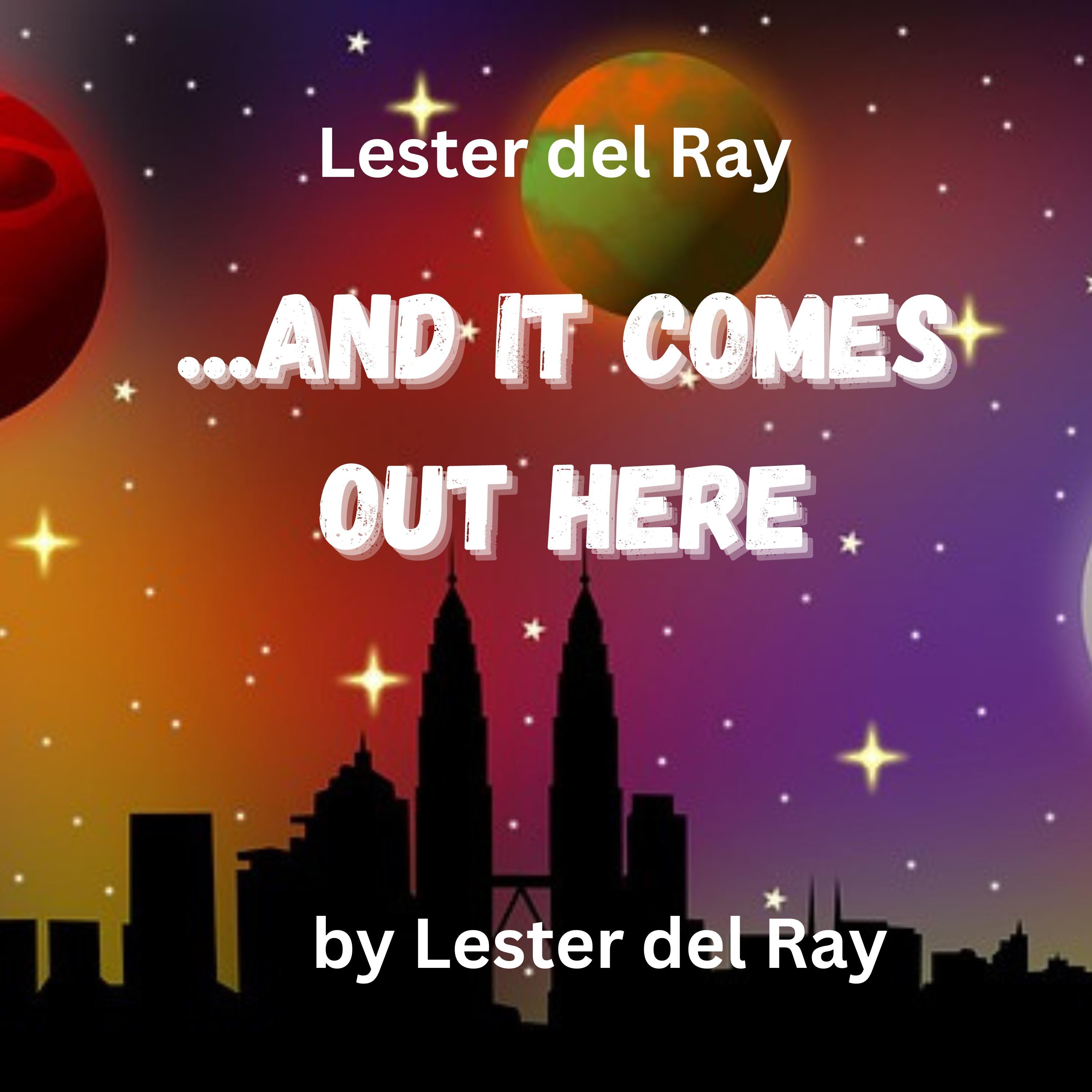 Lester del Ray:  ...And It Comes Out Here