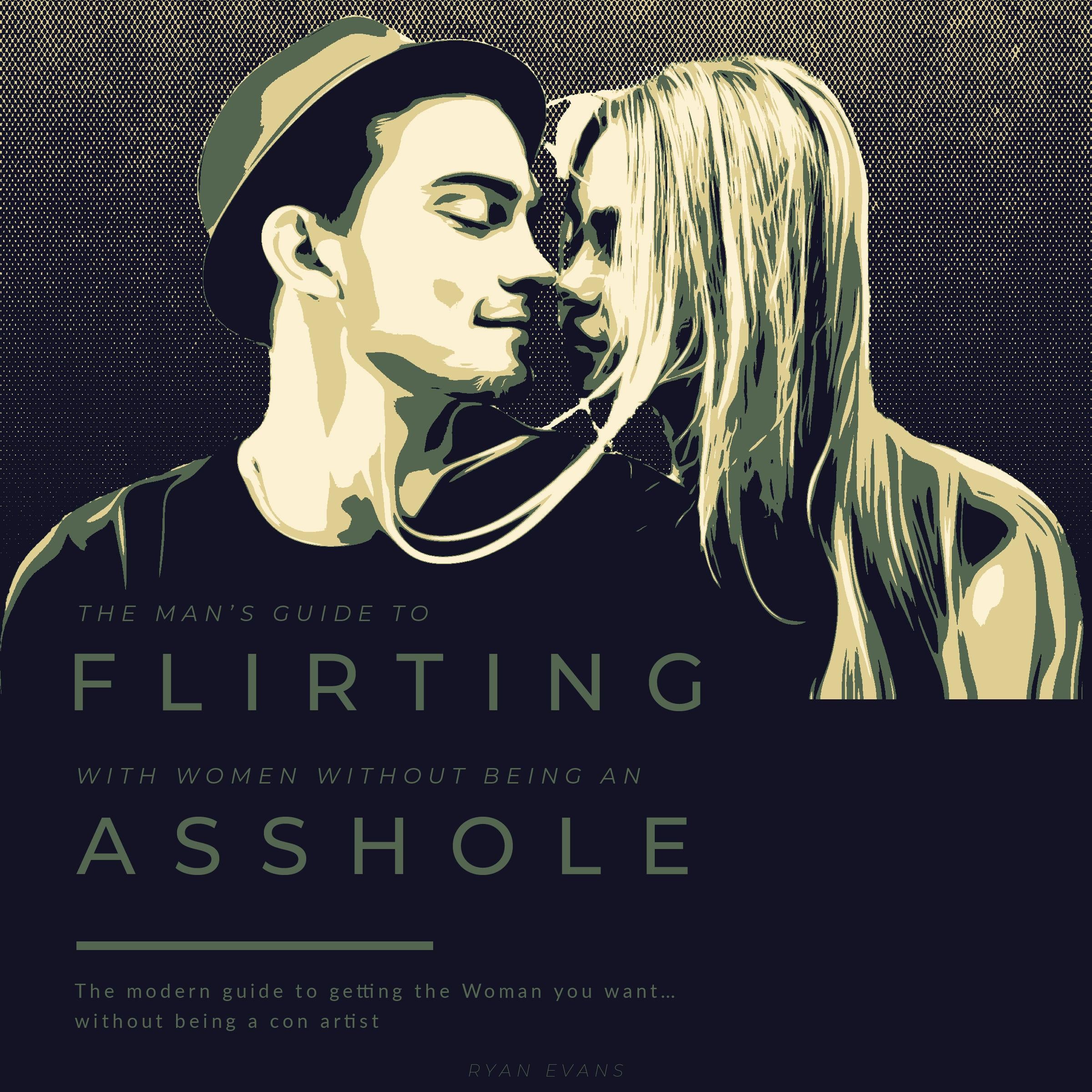 The Man's Guide to Flirting With Women…Without Being An Asshole.
