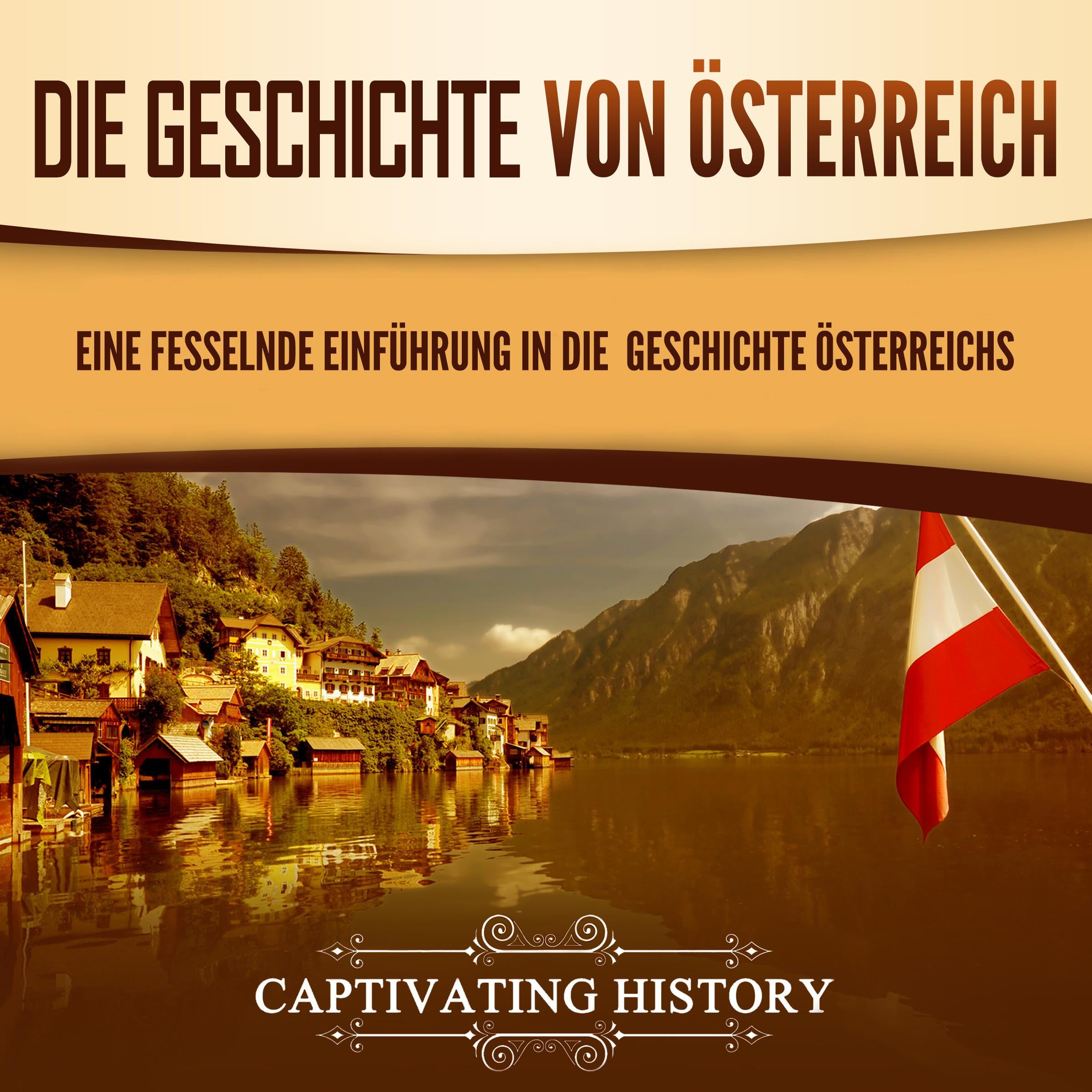 Die Geschichte von Österreich: Eine fesselnde Einführung in die Geschichte Österreichs