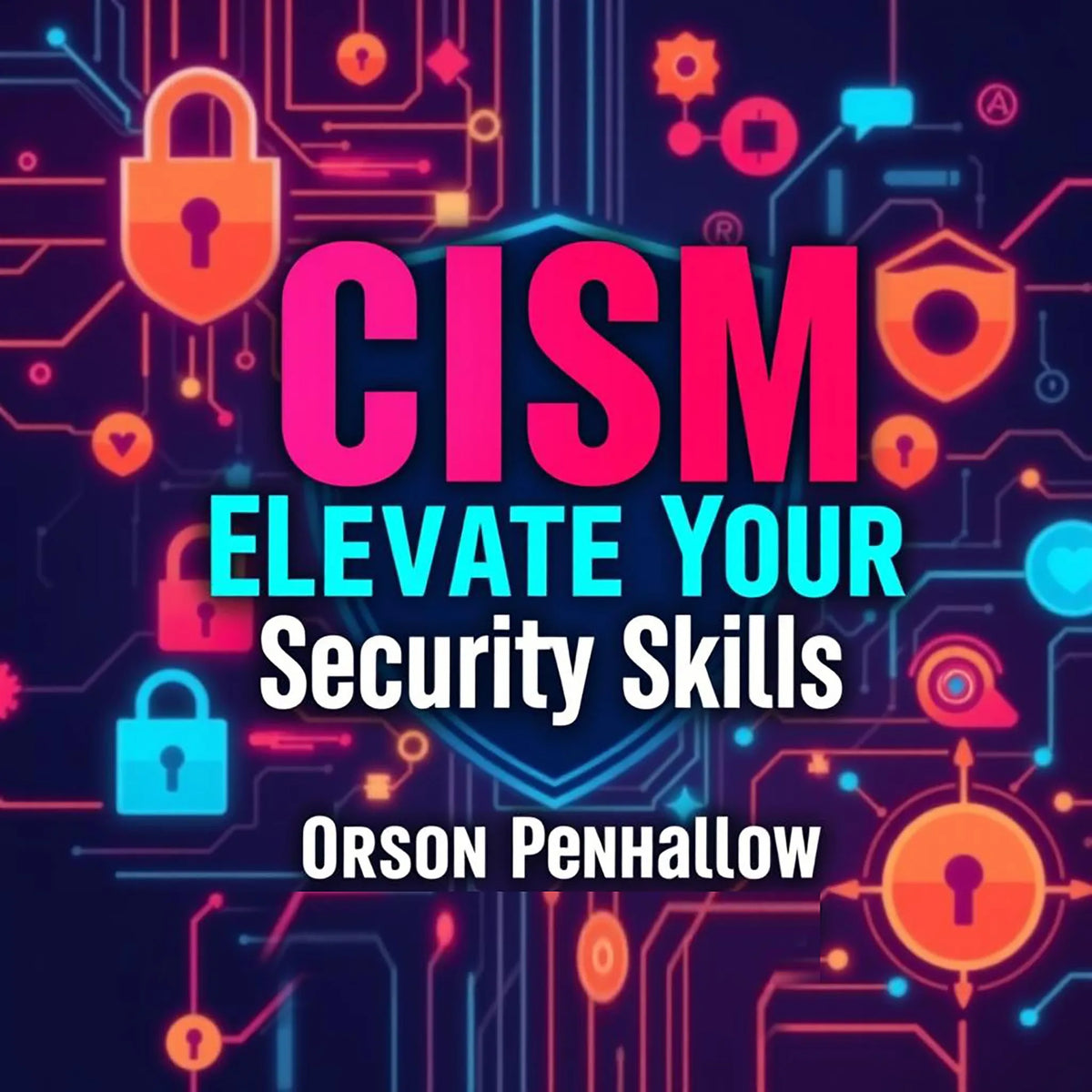 CISM Elevate Your Security Skills: Secrets to Transformative Success