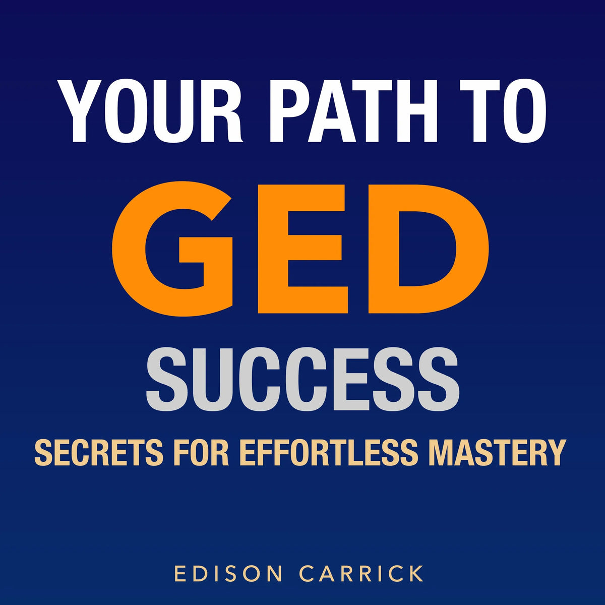 Your Path to GED Success: Secrets for Effortless Mastery