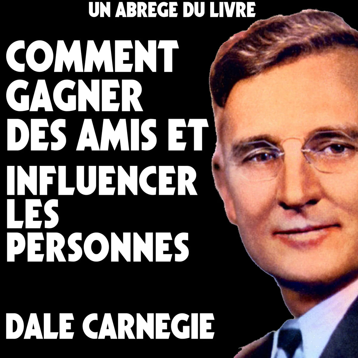 Un Abrege Du Livre: Comment Gagner Des Amis Et Influencer Les Personnes