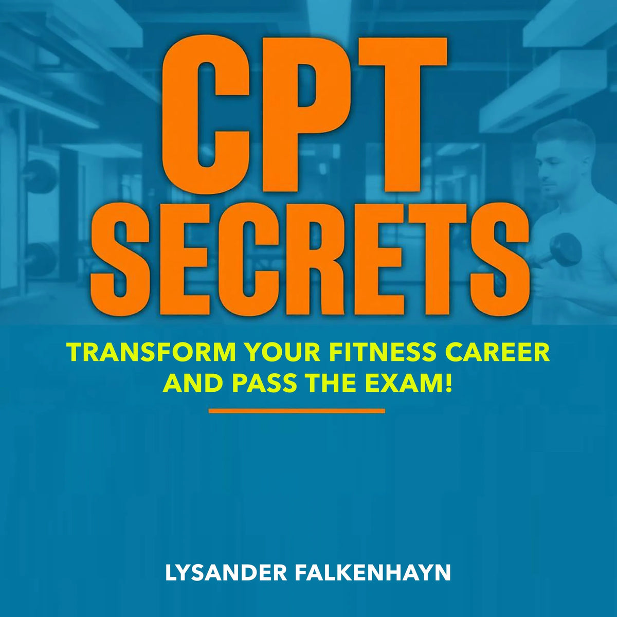 CPT Secrets: Transform Your Fitness Career and Pass the Exam!