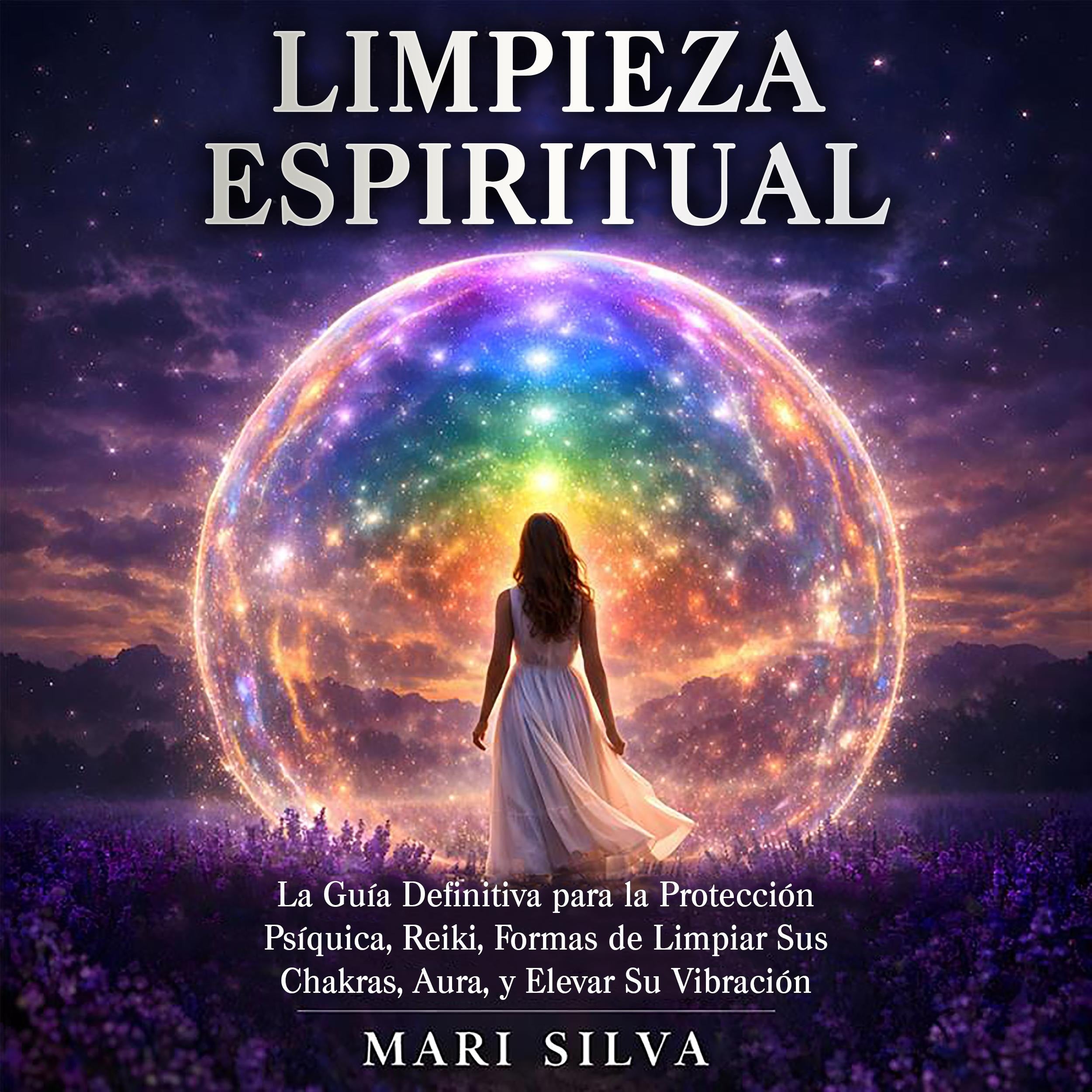 Limpieza espiritual: La guía definitiva para la protección psíquica, reiki, formas de limpiar sus chakras, aura, y elevar su vibración
