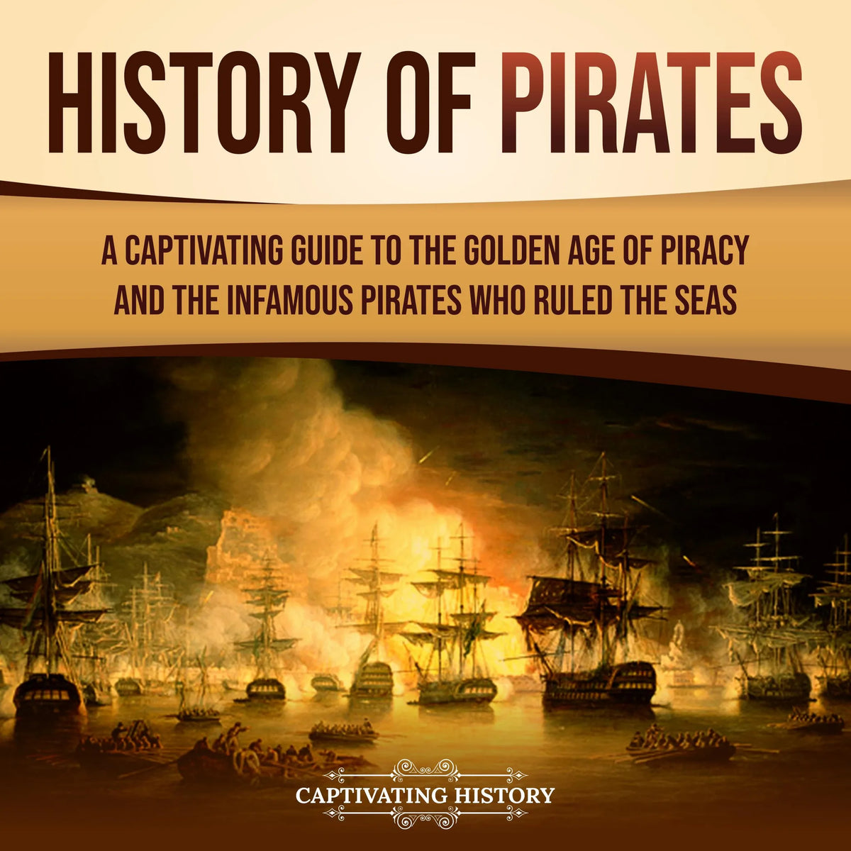 History of Pirates: A Captivating Guide to the Golden Age of Piracy and the Infamous Pirates Who Ruled the Seas