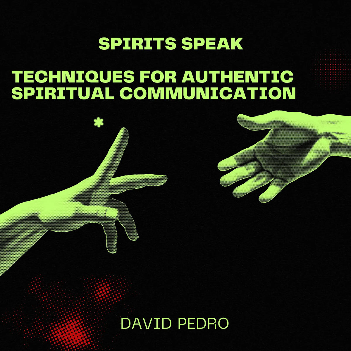 Spirits Speak: Techniques for Authentic Spiritual Communication