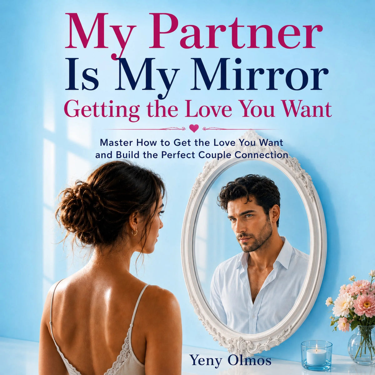 My Partner is My Mirror - Getting the Love You Want