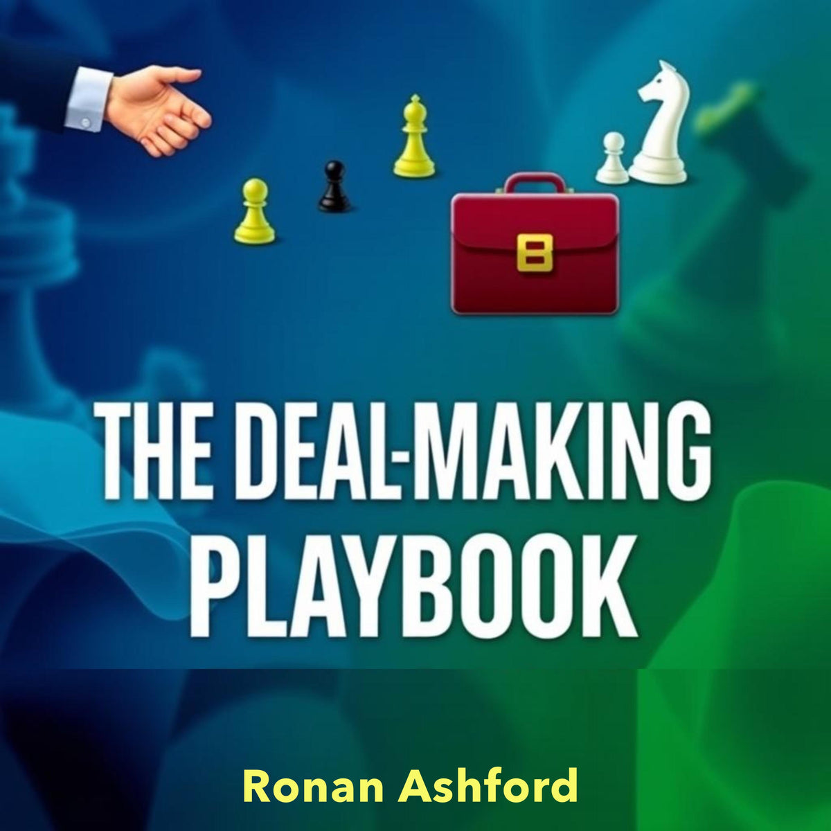 The Deal-Making Playbook: Secrets to Winning at Business and Life